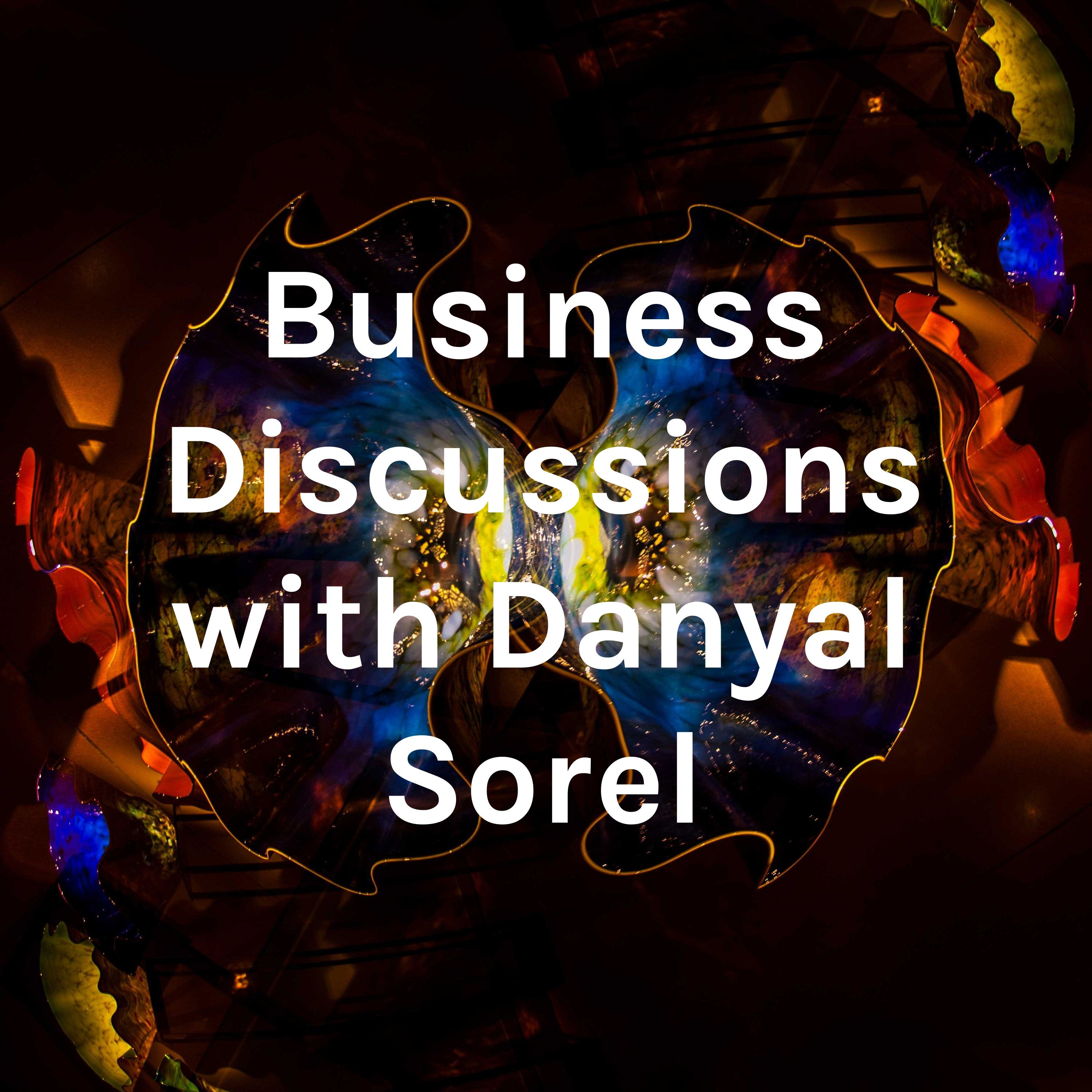 Business Discussions with Danyal Sorel