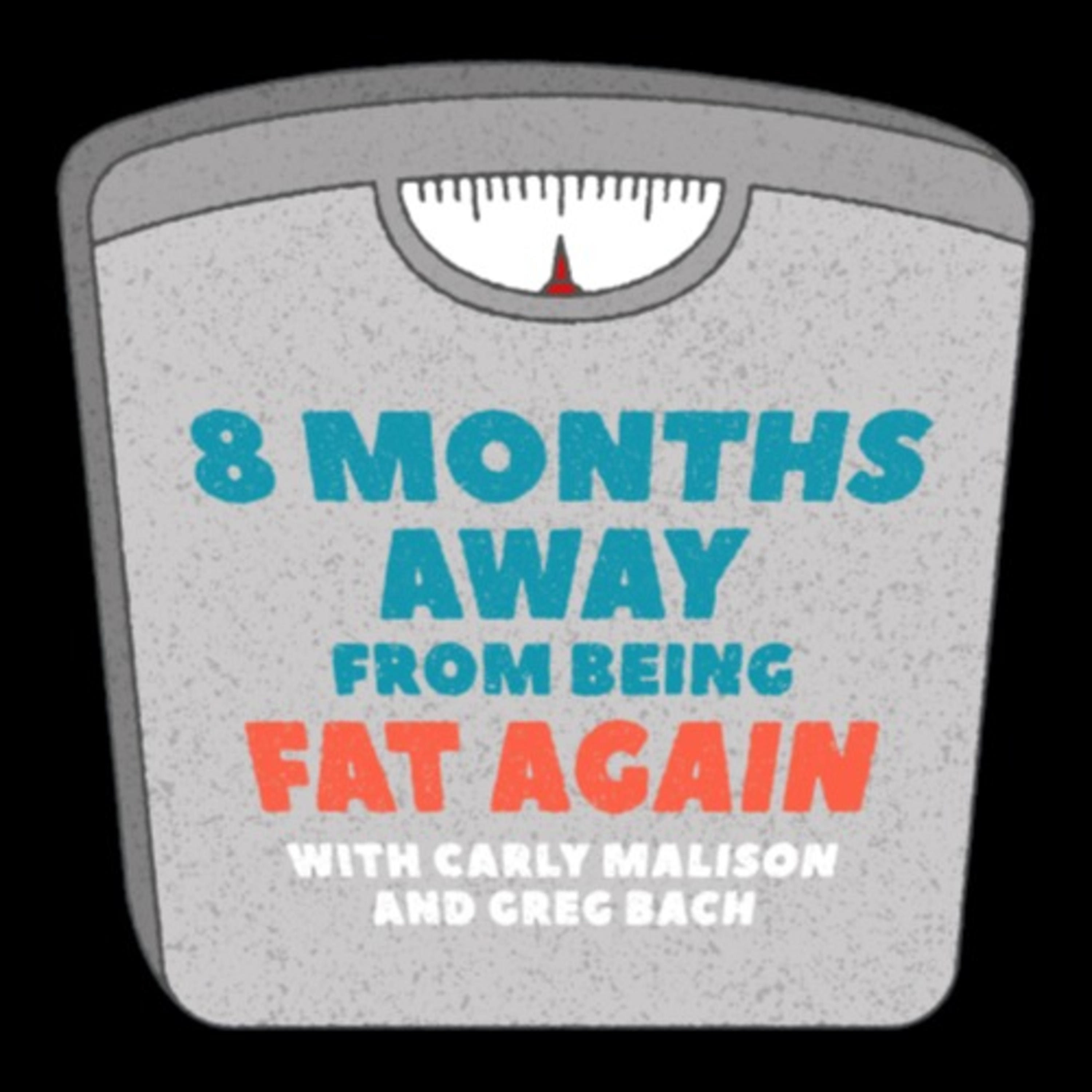 8 Months Away From Being Fat Again