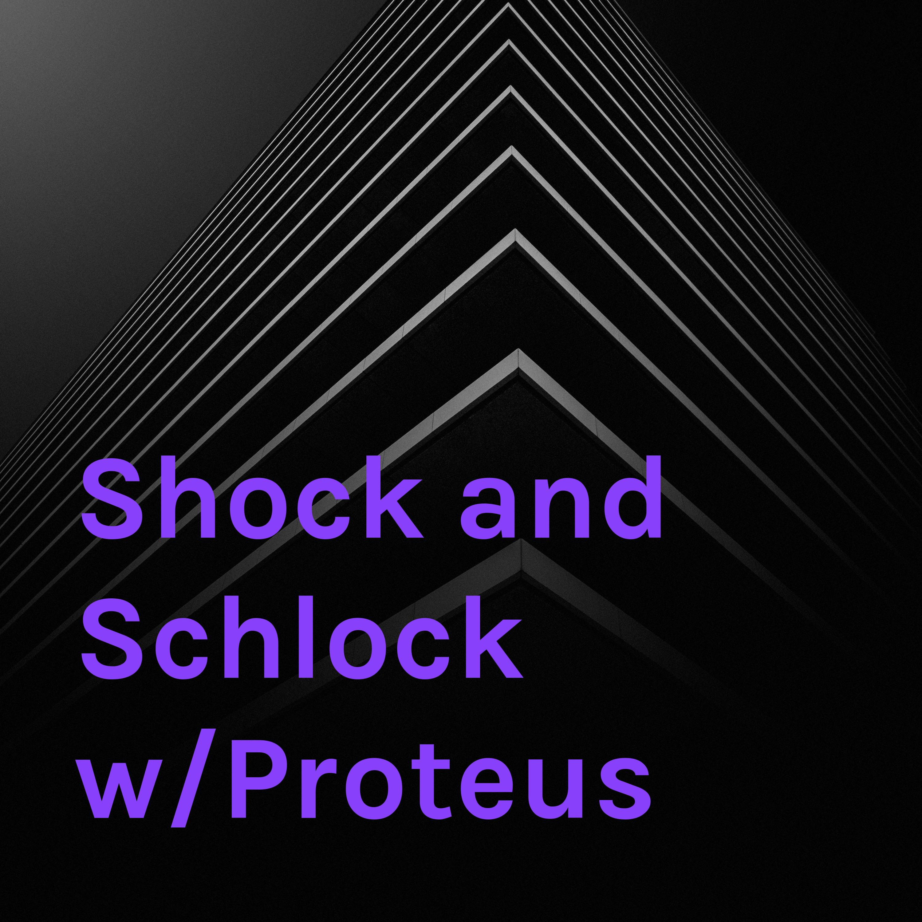Shock and Schlock w/Proteus