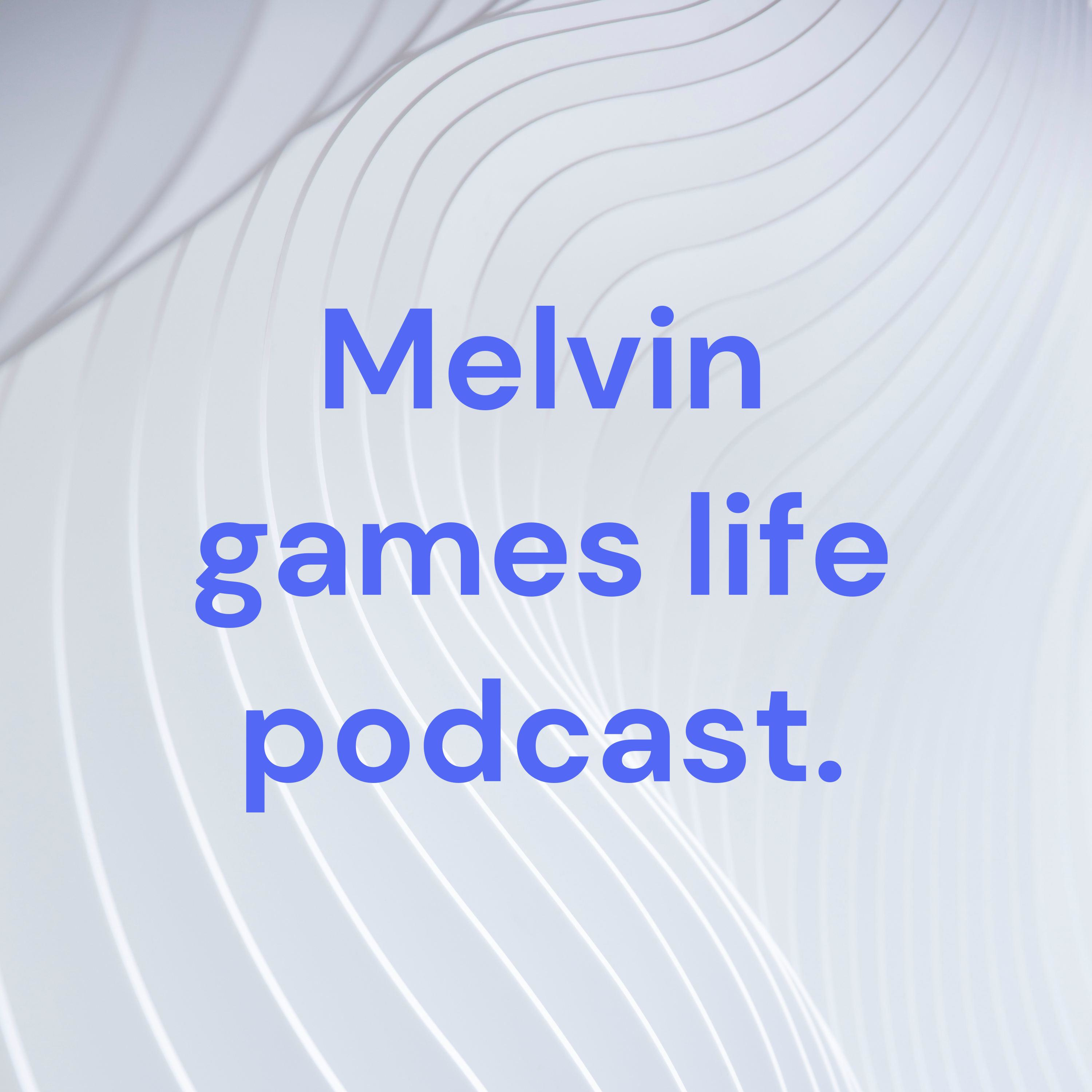 Melvin games life podcast.