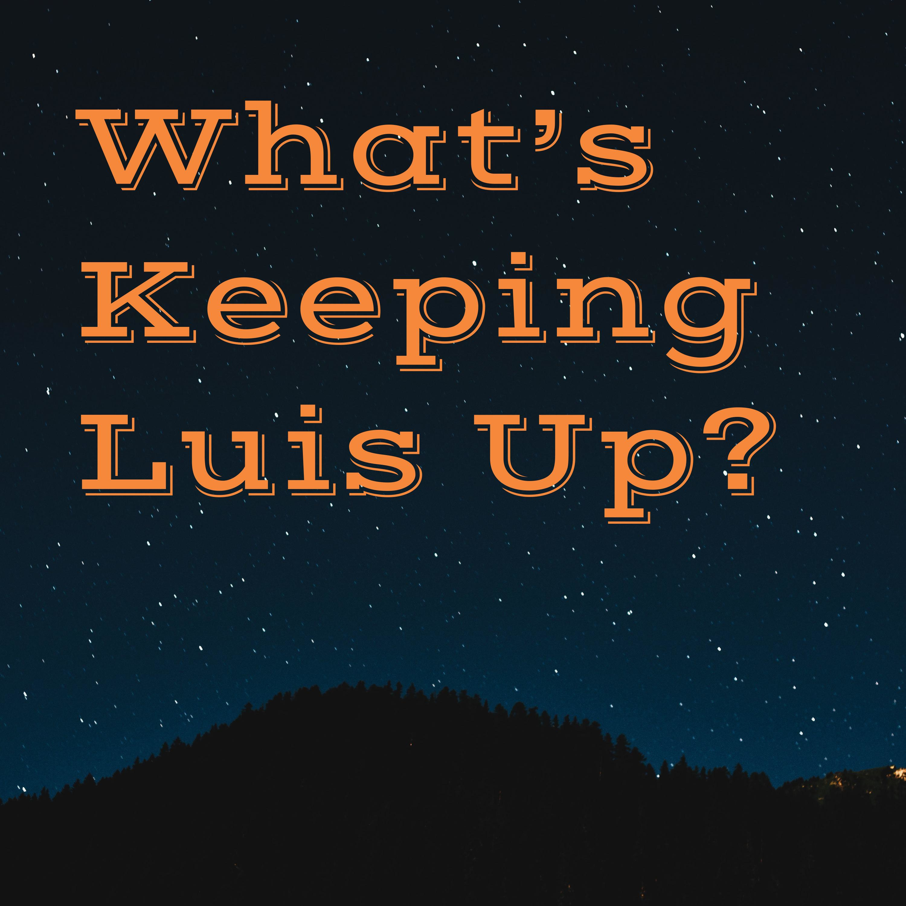 What's Keeping Luis Up?