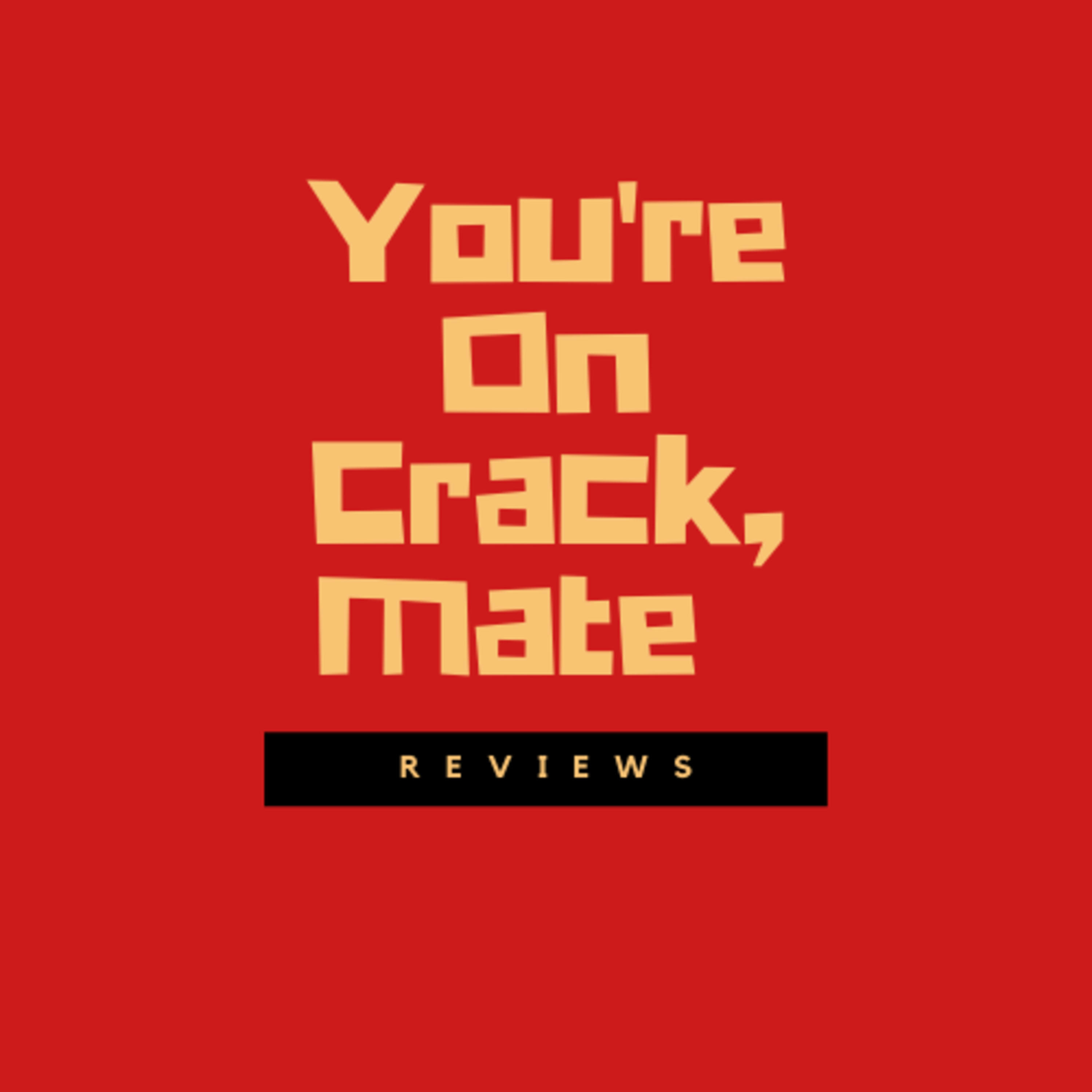 You\'re on crack, Mate