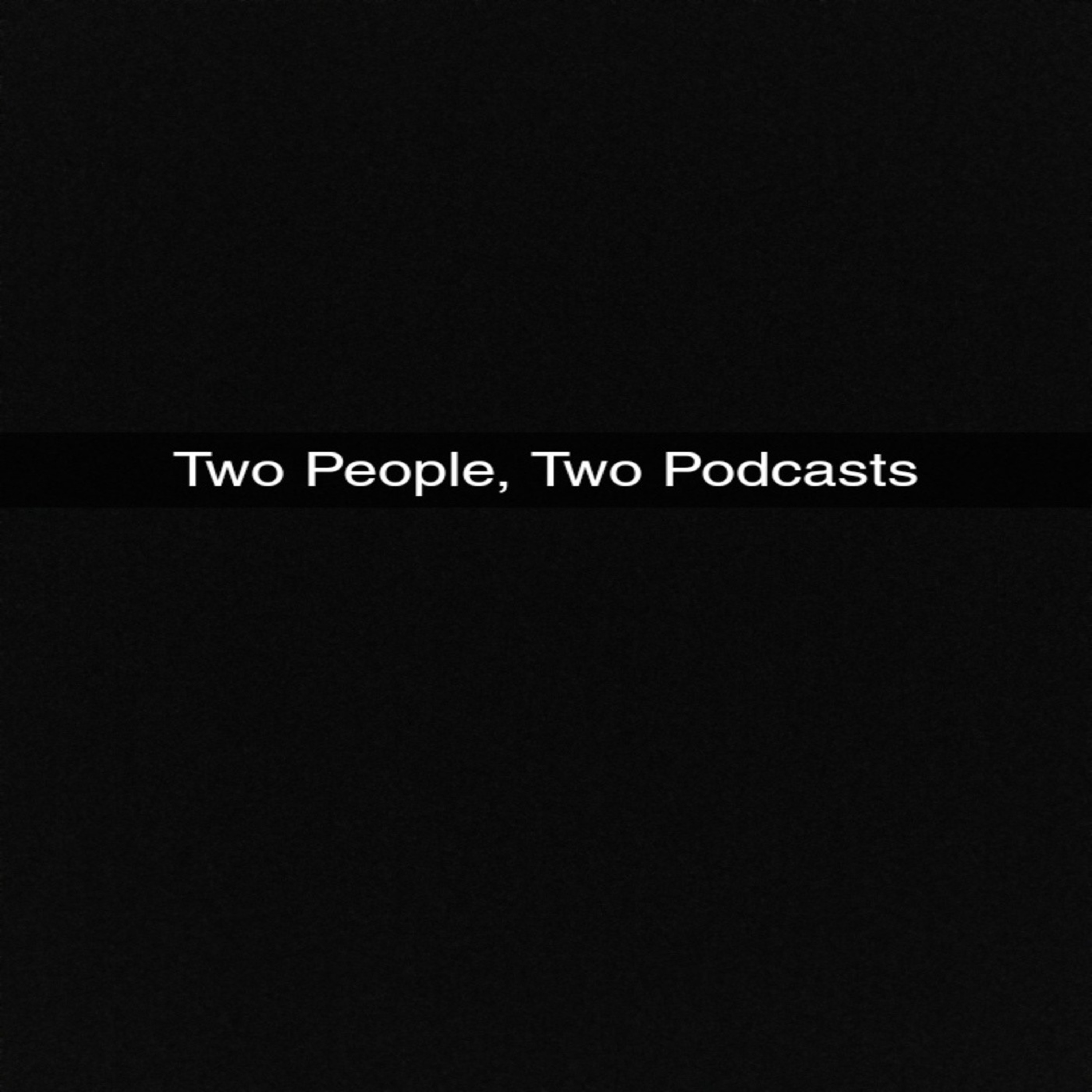 Two People, Two Podcasts Two People, Two Podcasts