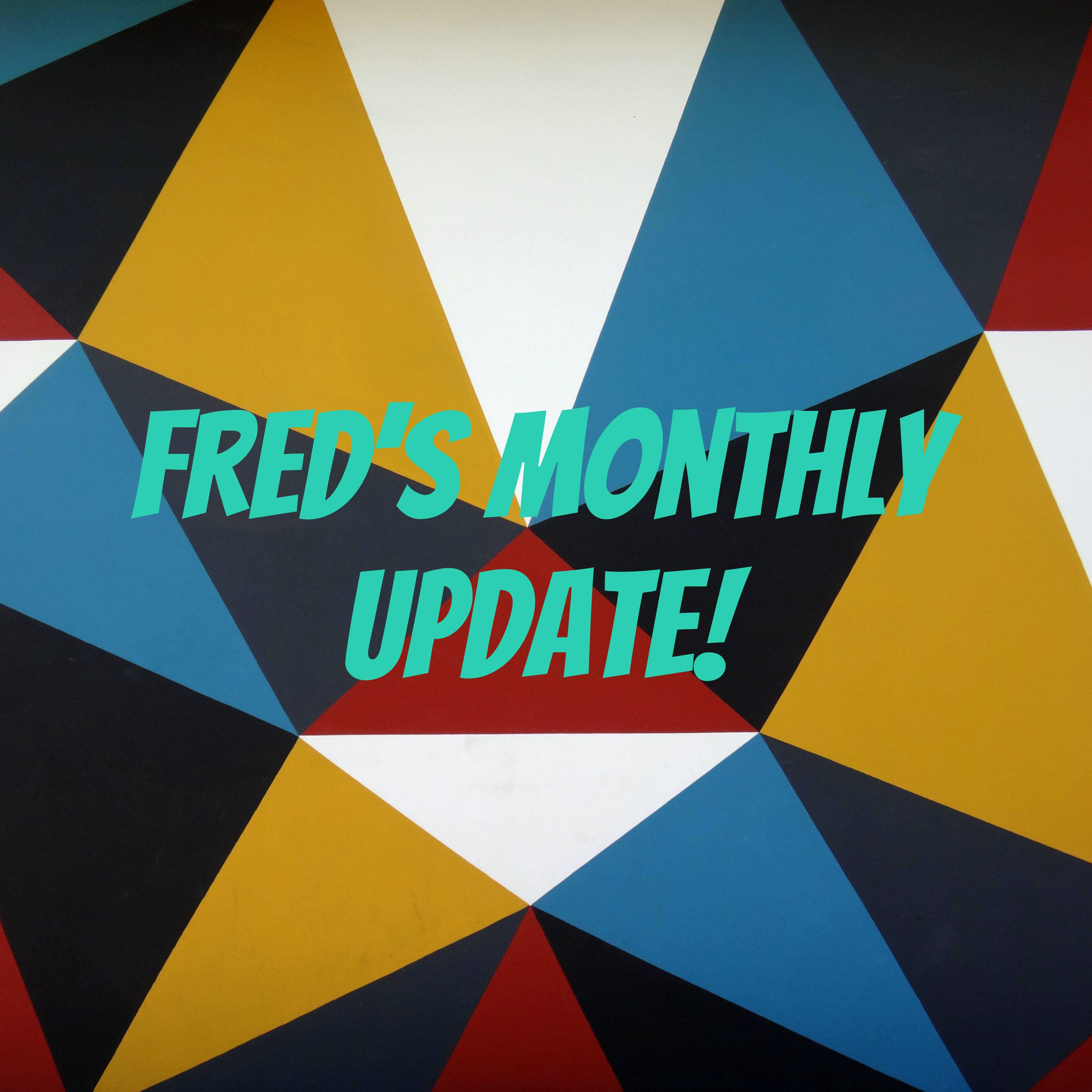 Fred's Monthly Update!