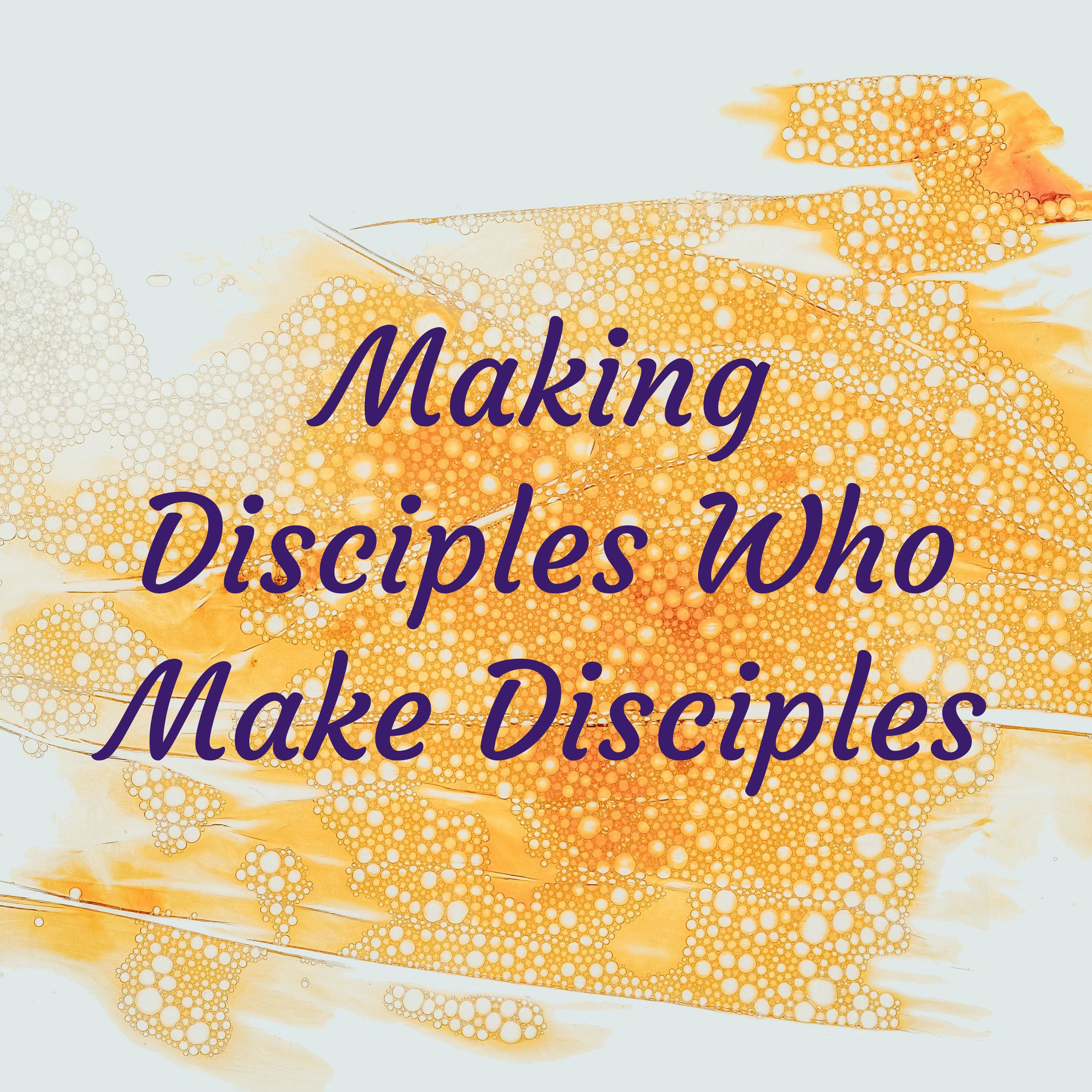 Making Disciples Who Make Disciples