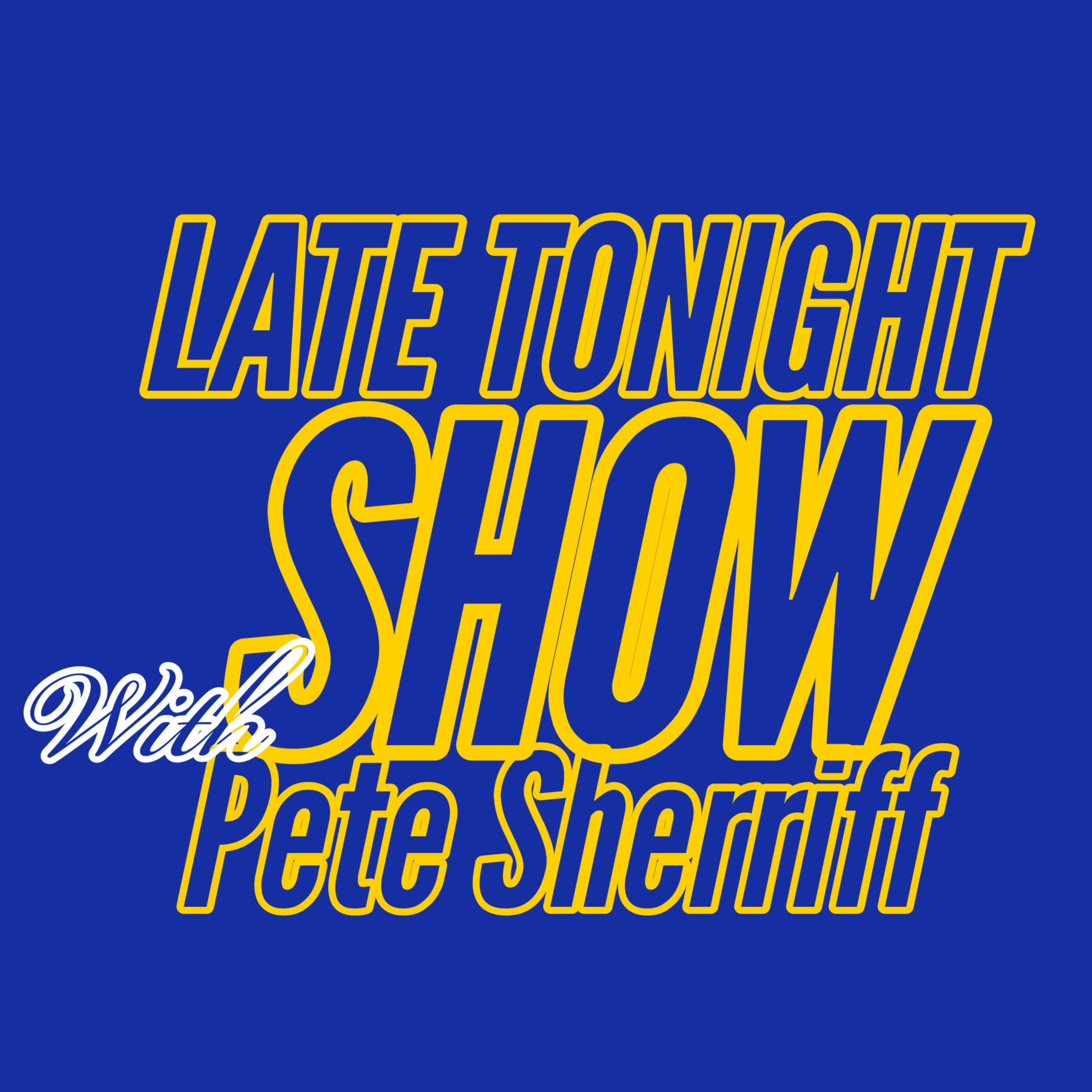 Late Tonight Show with Pete Sherriff