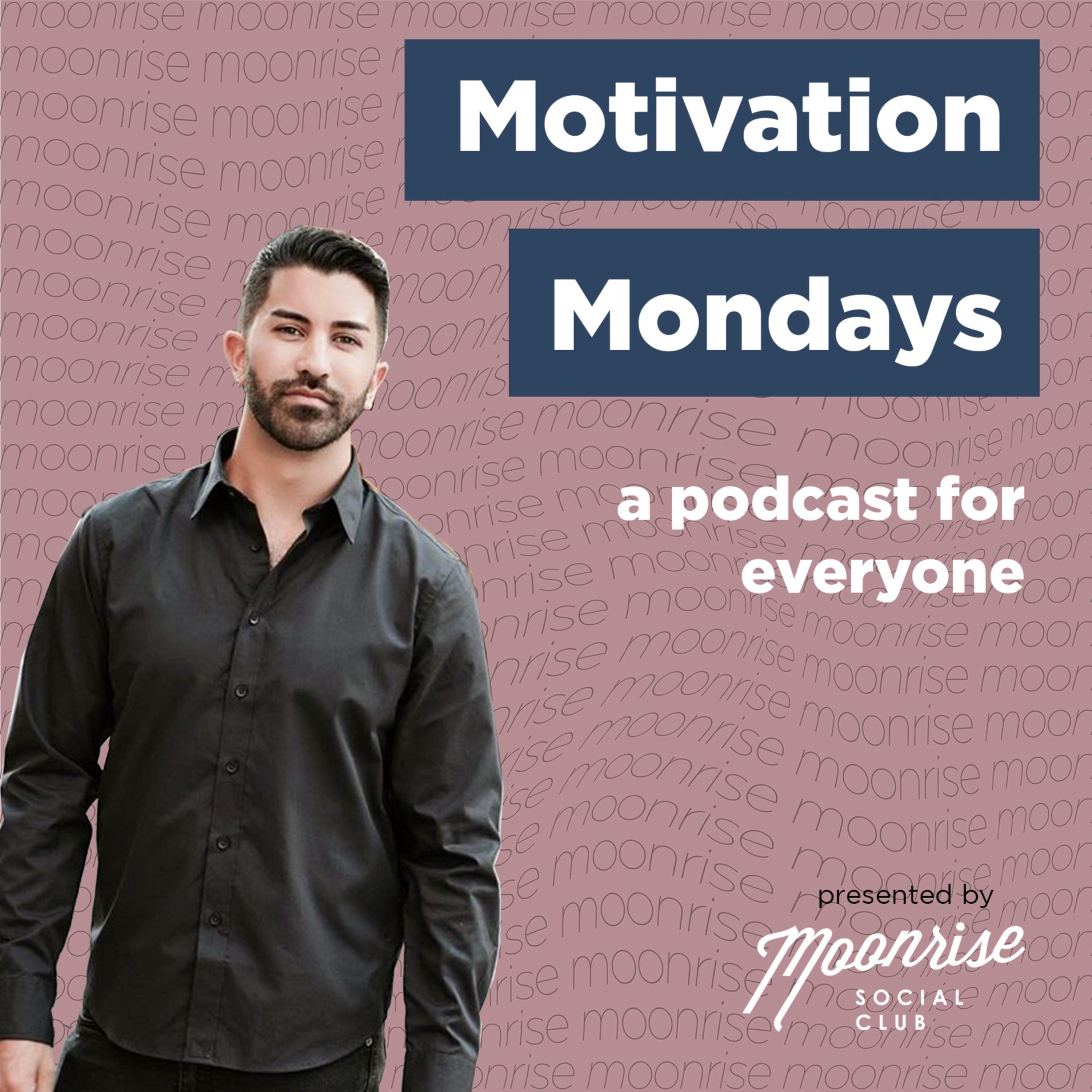 MOTIVATION MONDAYS presented by Moonrise Social Club Founder, Mario Moreno