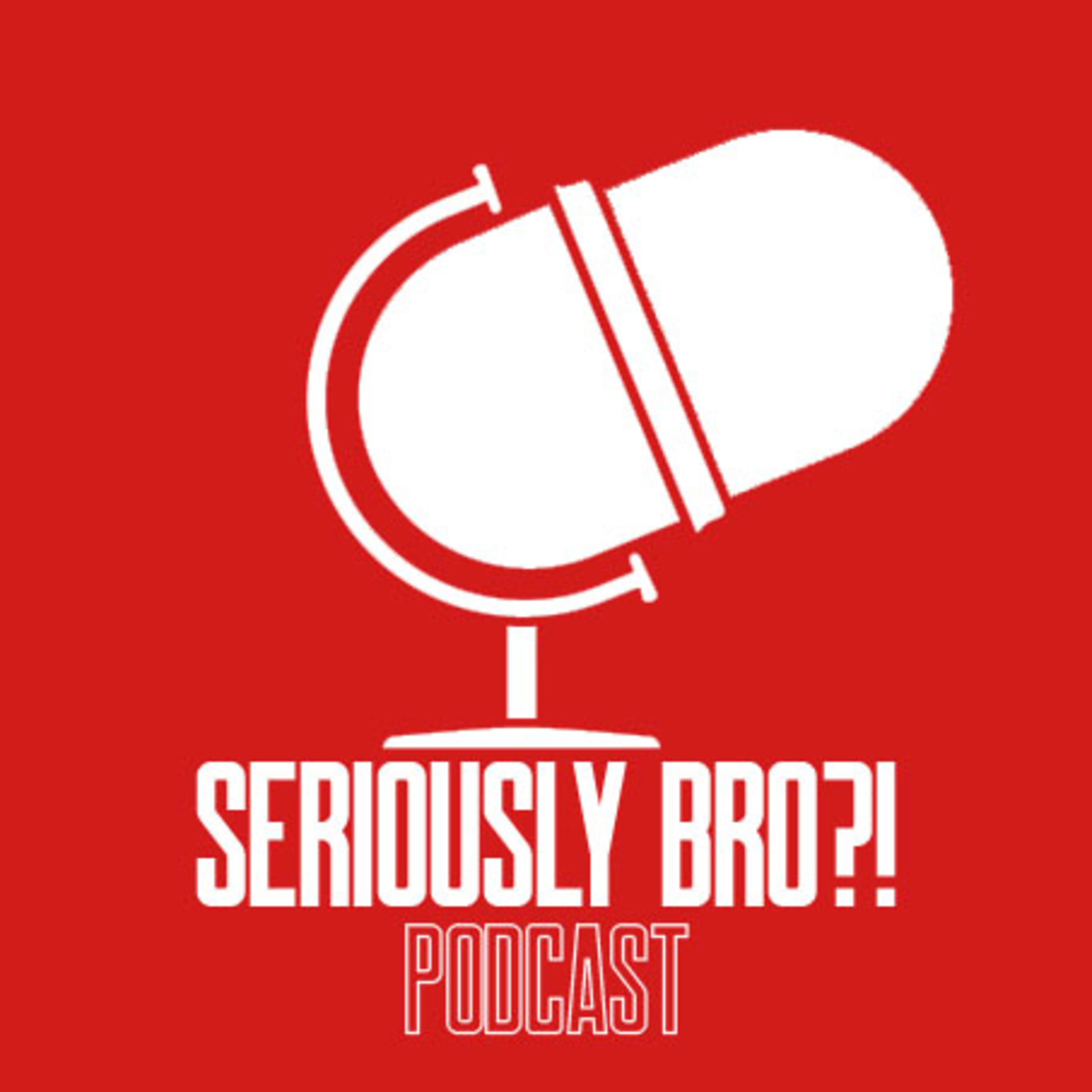 Seriously Bro?! Podcast