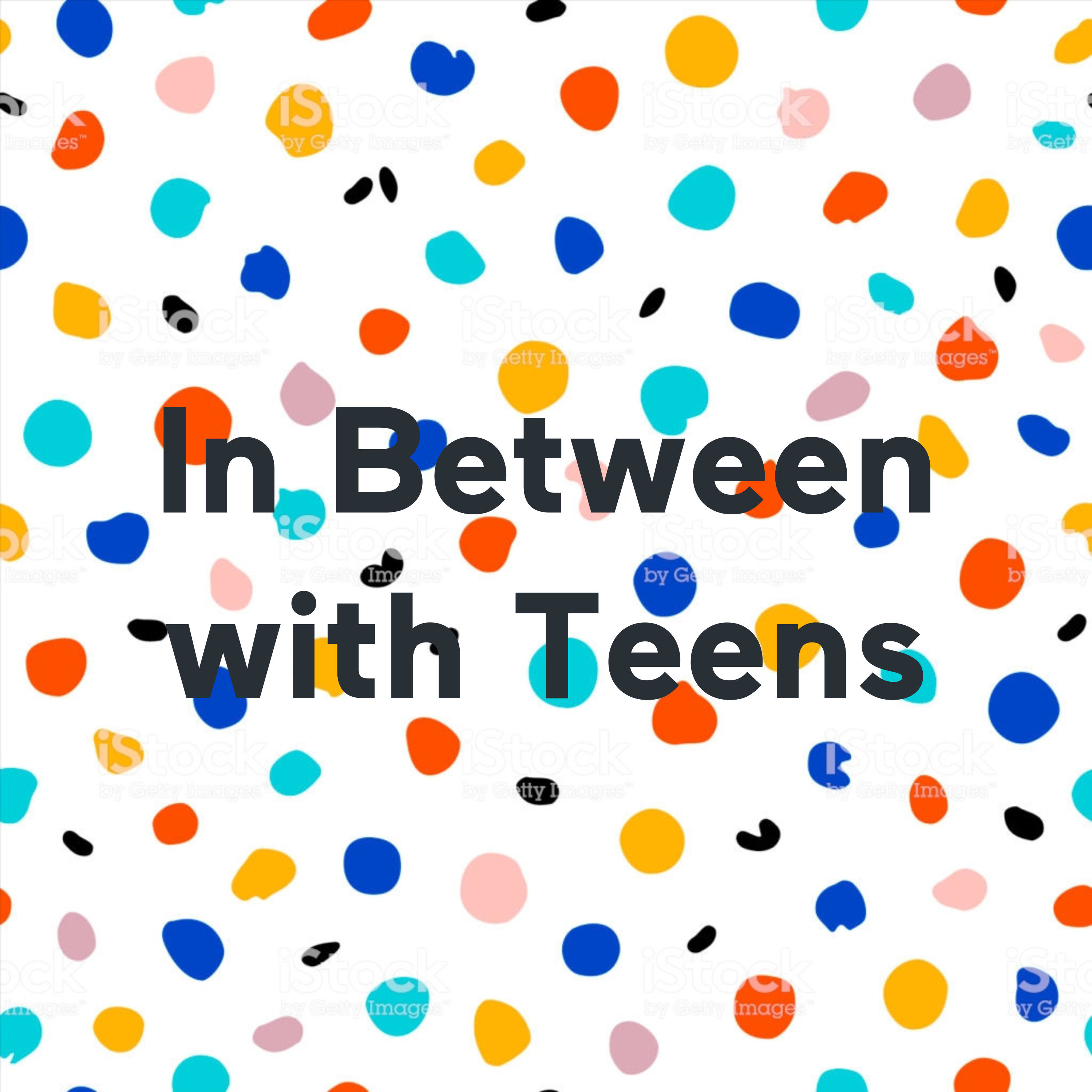 In Between with Teens