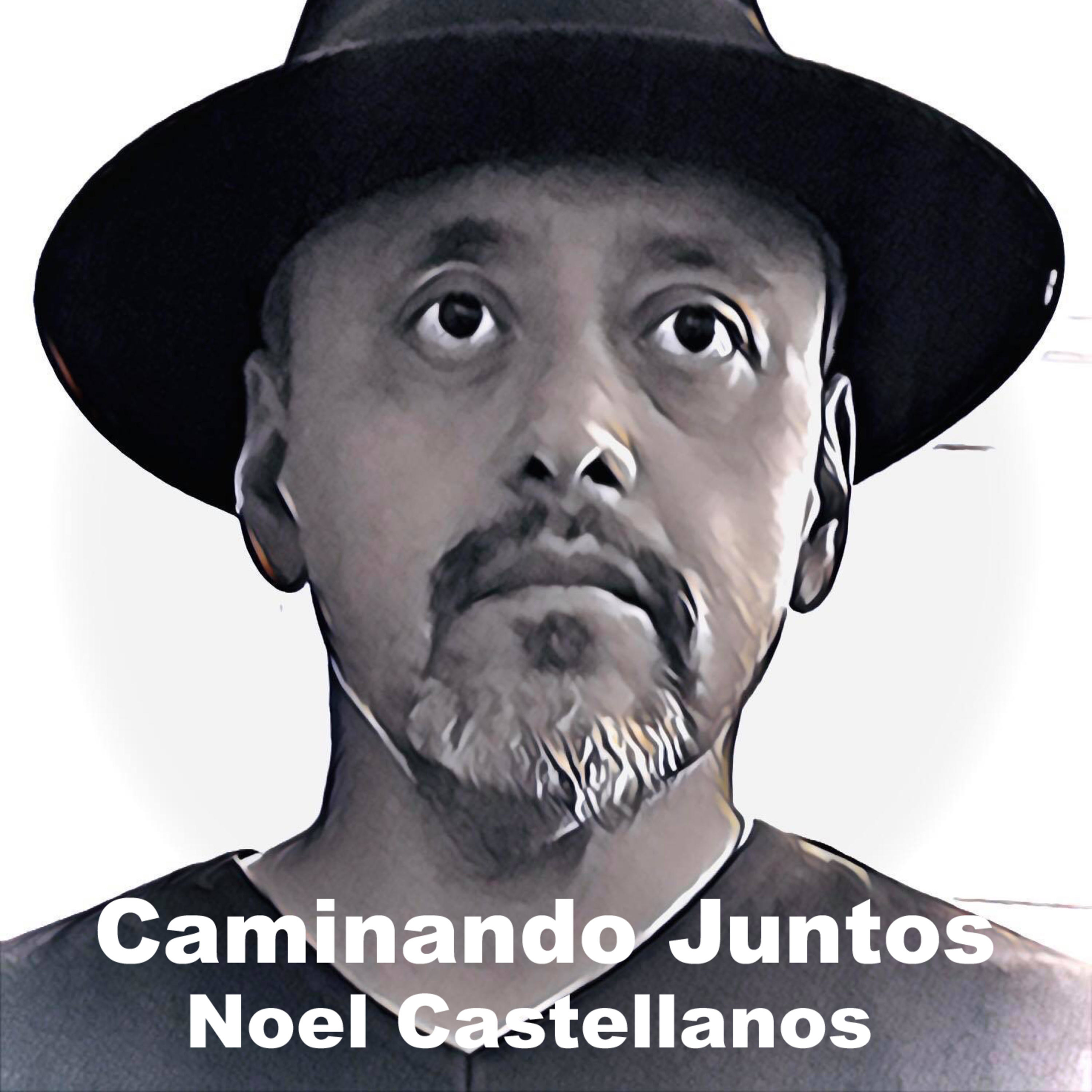Caminando Juntos Podcast | Noel Castellanos