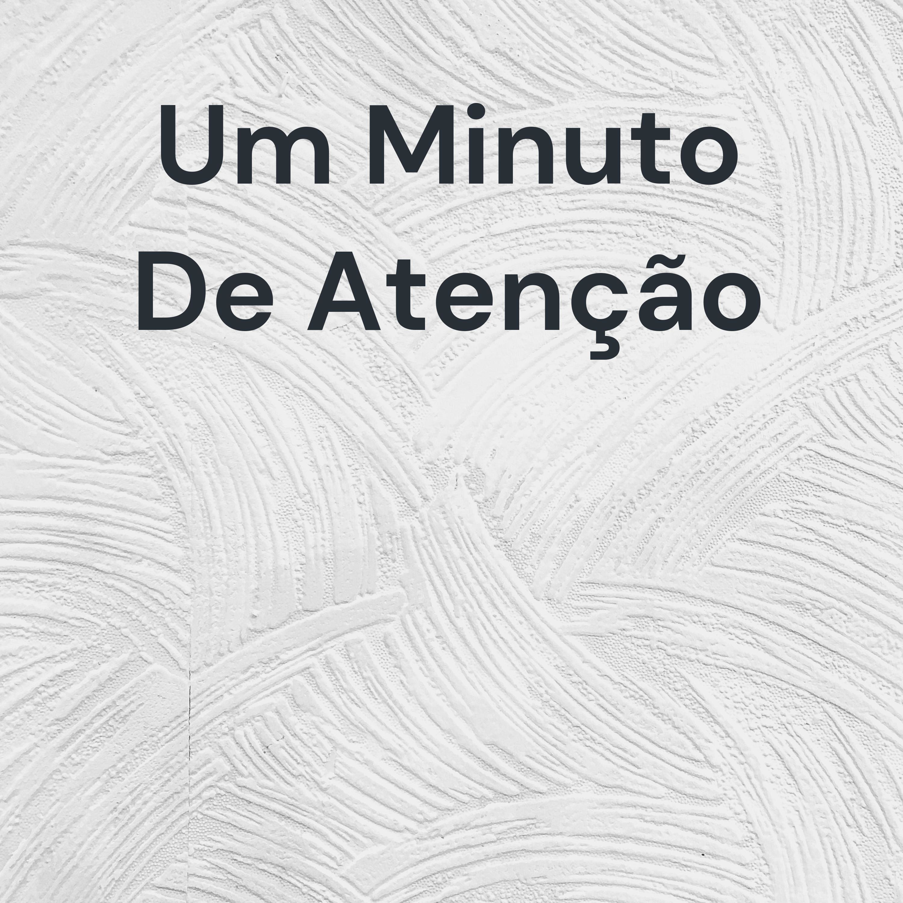 Um Minuto De Atenção - Por Favor!