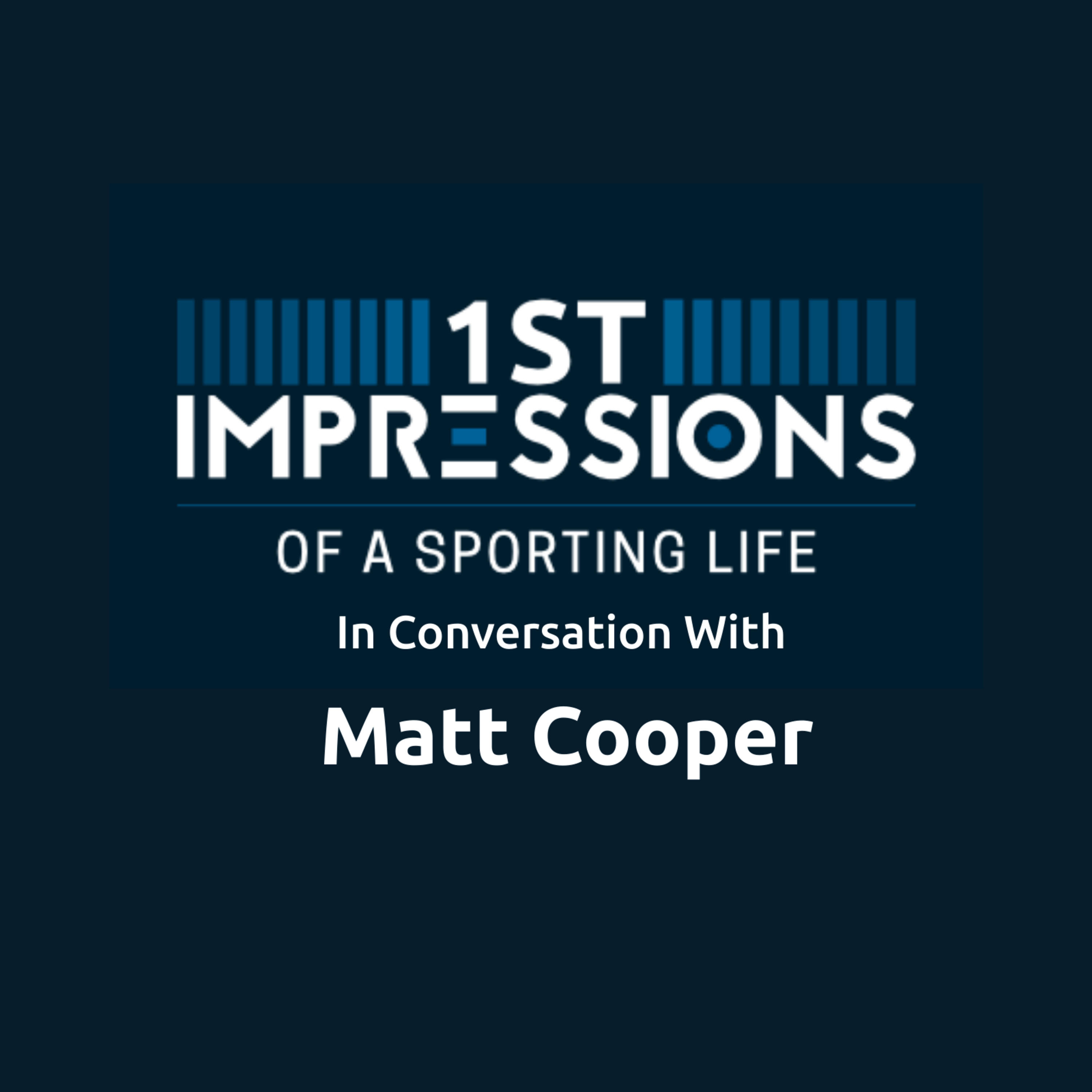 1st Impressions With Matt Cooper