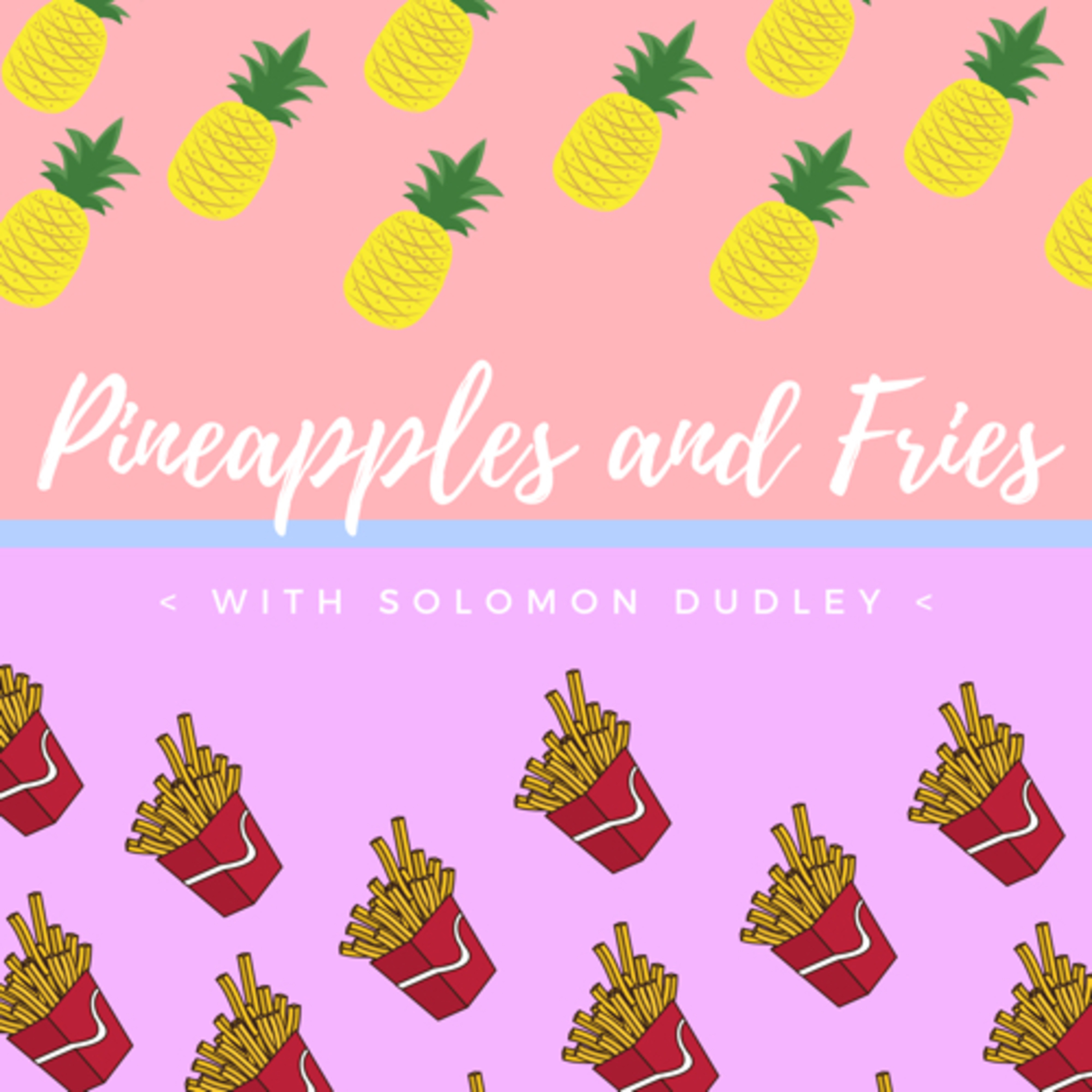 Pineapples and French Fries