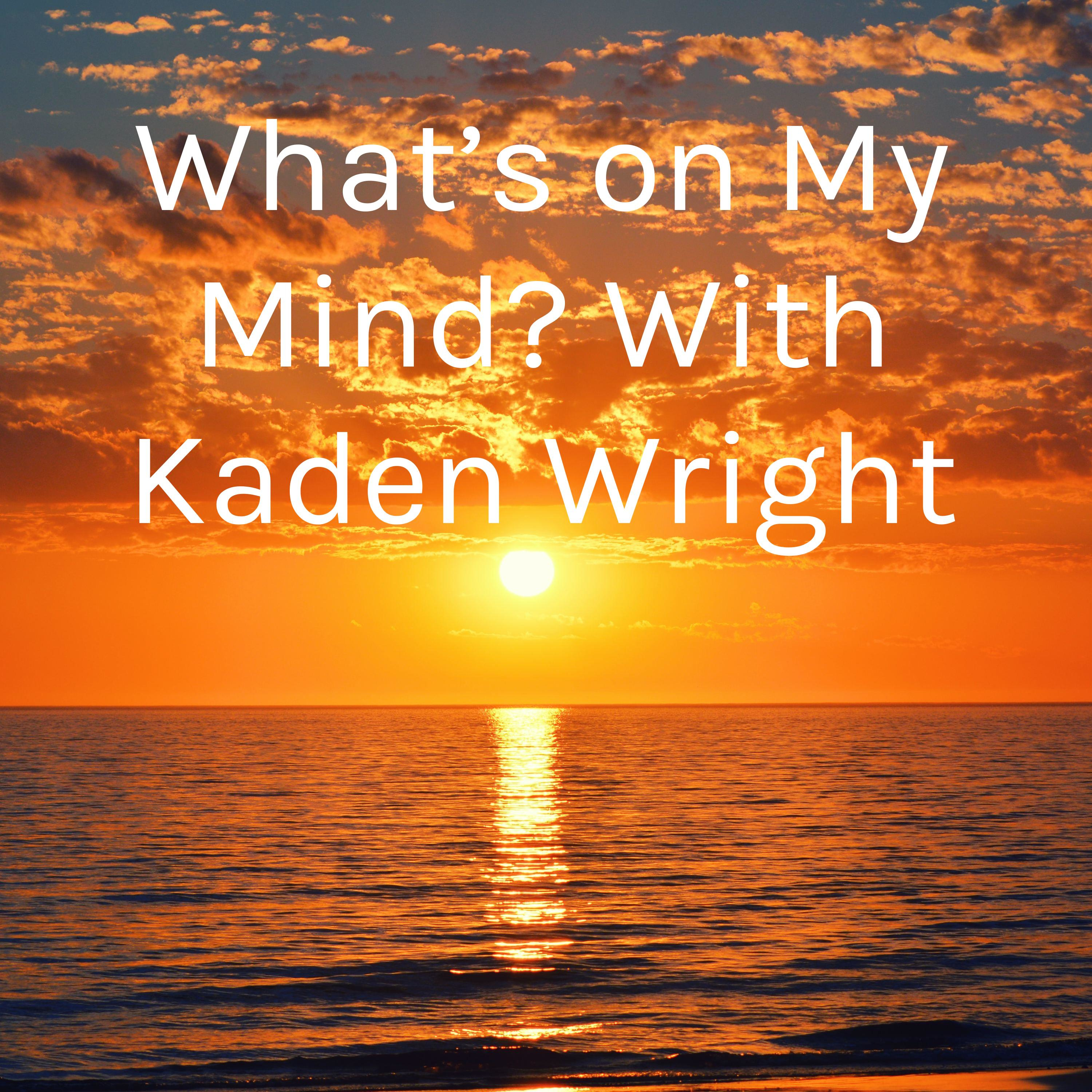 What\'s on My Mind? With Kaden Wright!