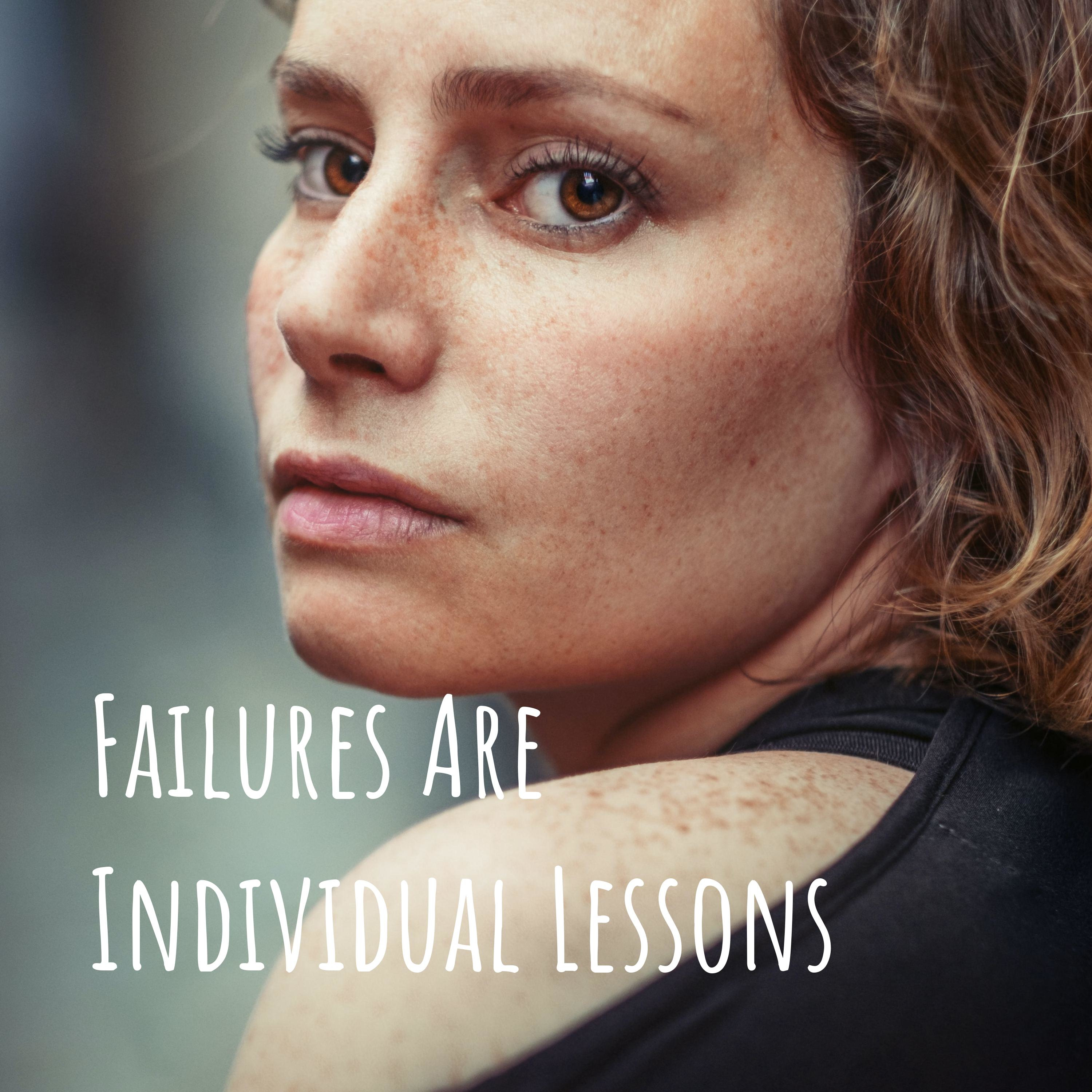 Failures Are Individual Lessons