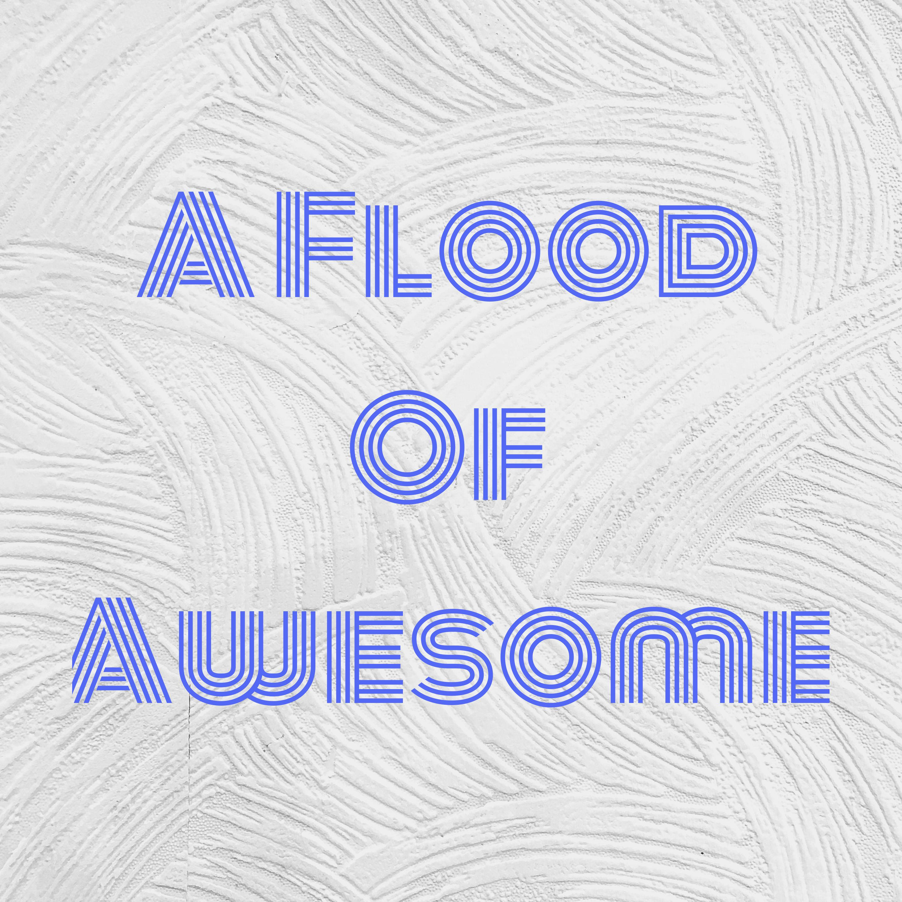 A Flood Of Awesome