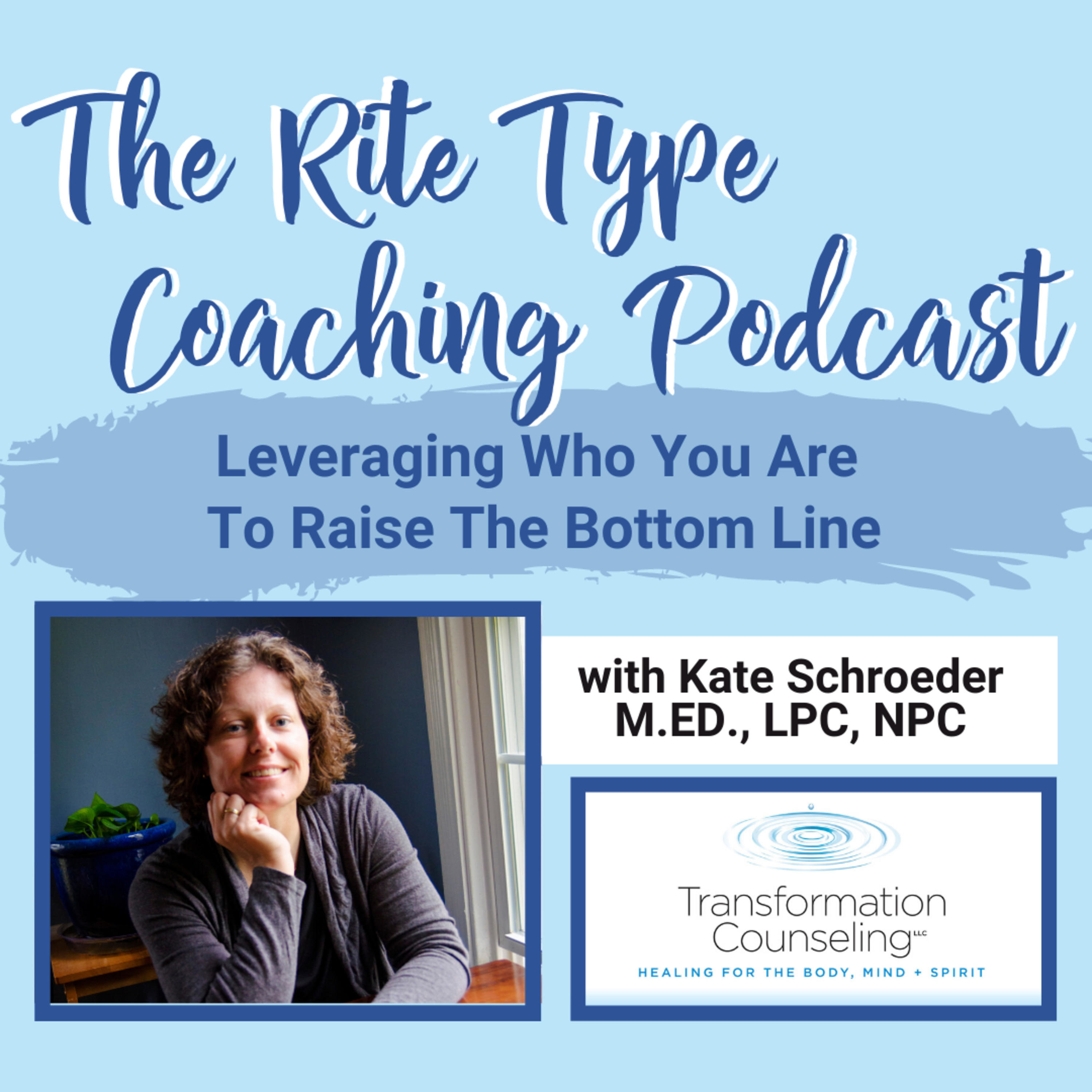 The Rite Type Coaching Podcast: Leveraging Who You Are to Raise The Bottom Line!