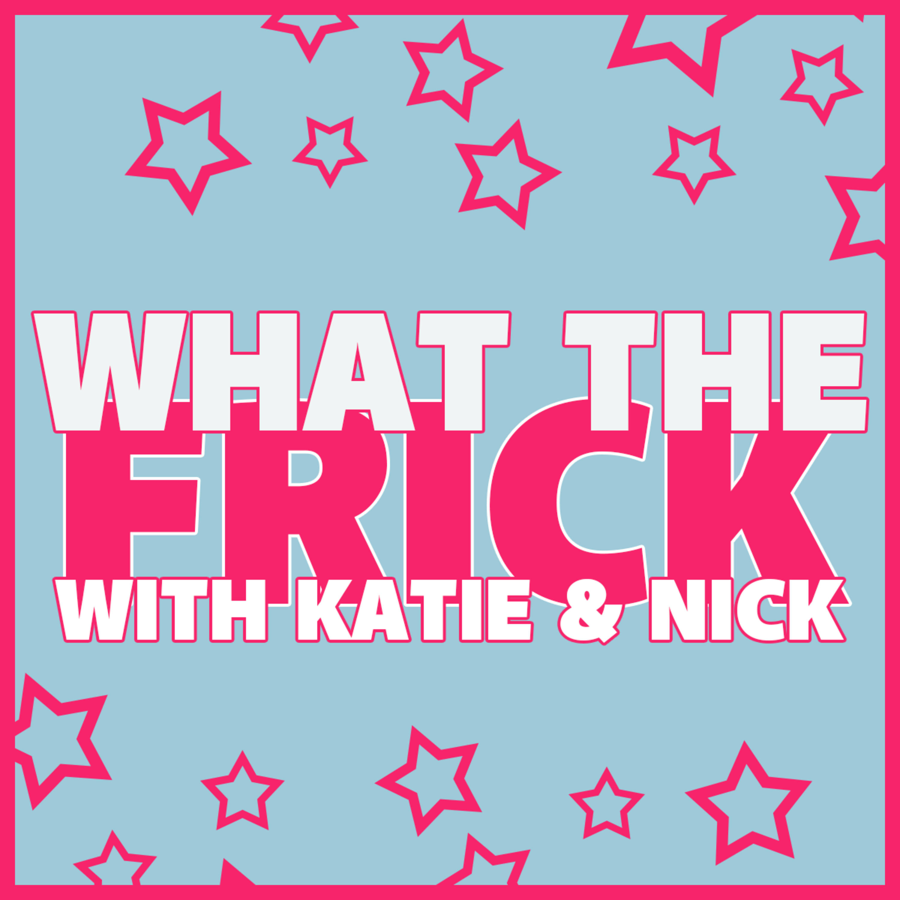 What the Frick with Katie & Nick