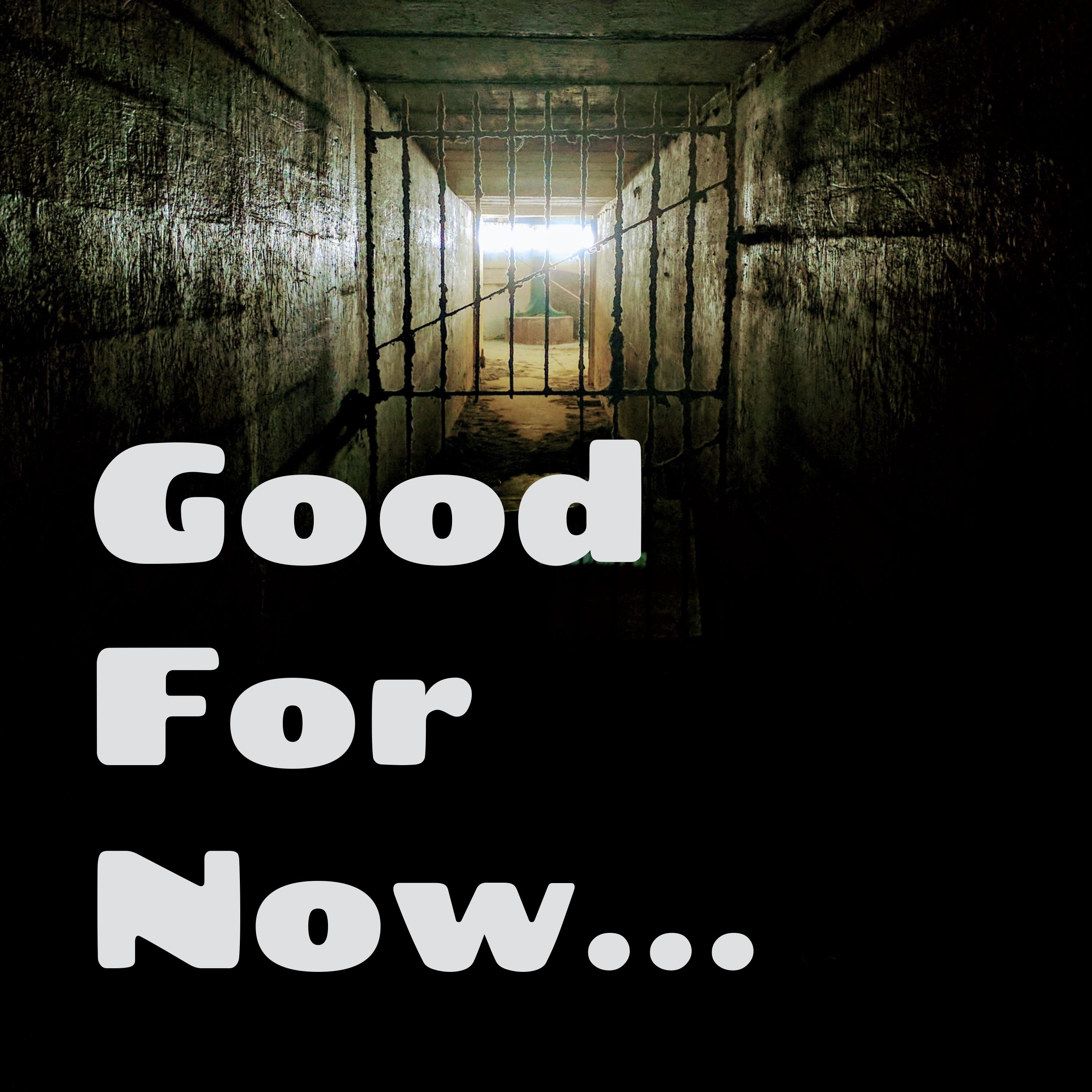 Good For Now...