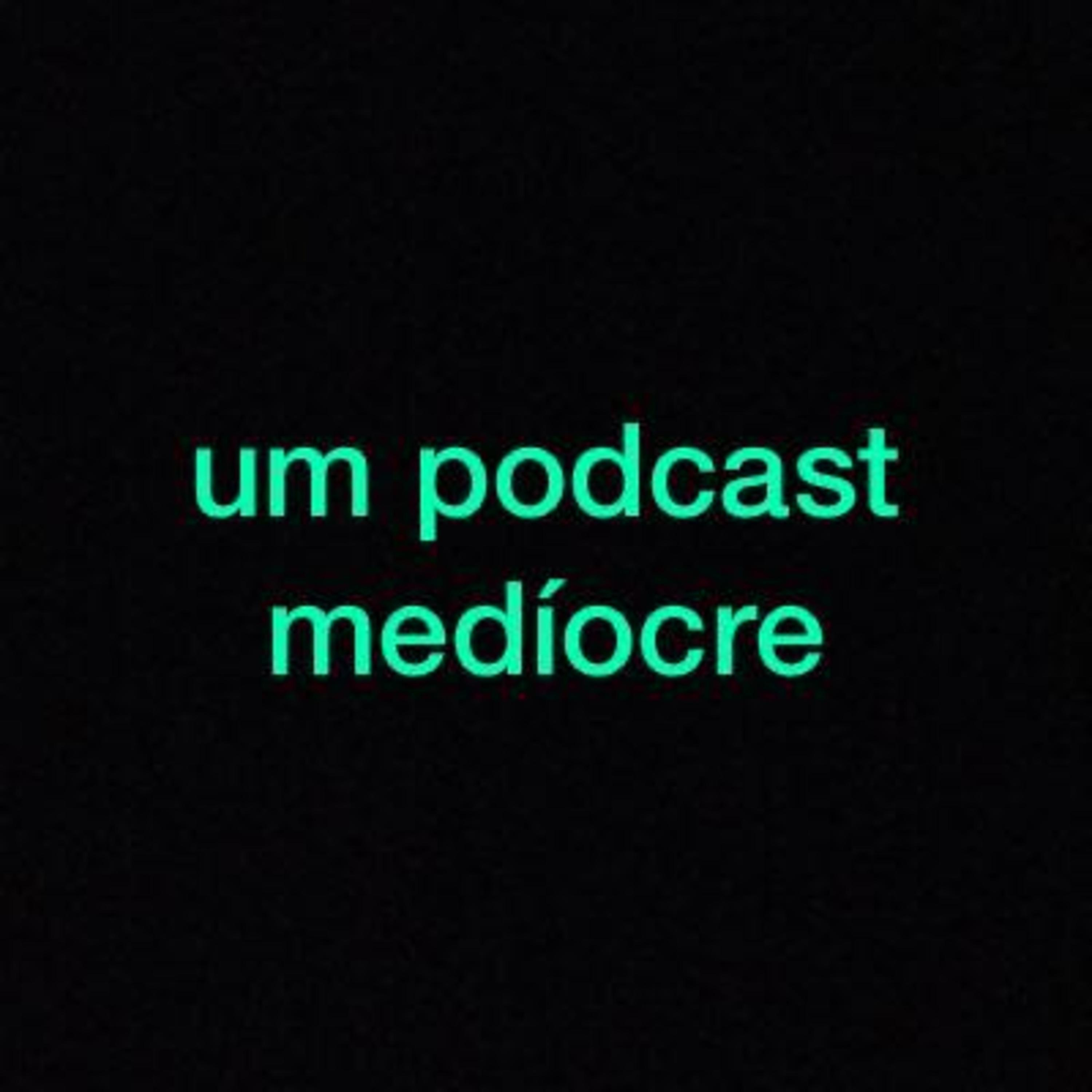 um podcast medíocre