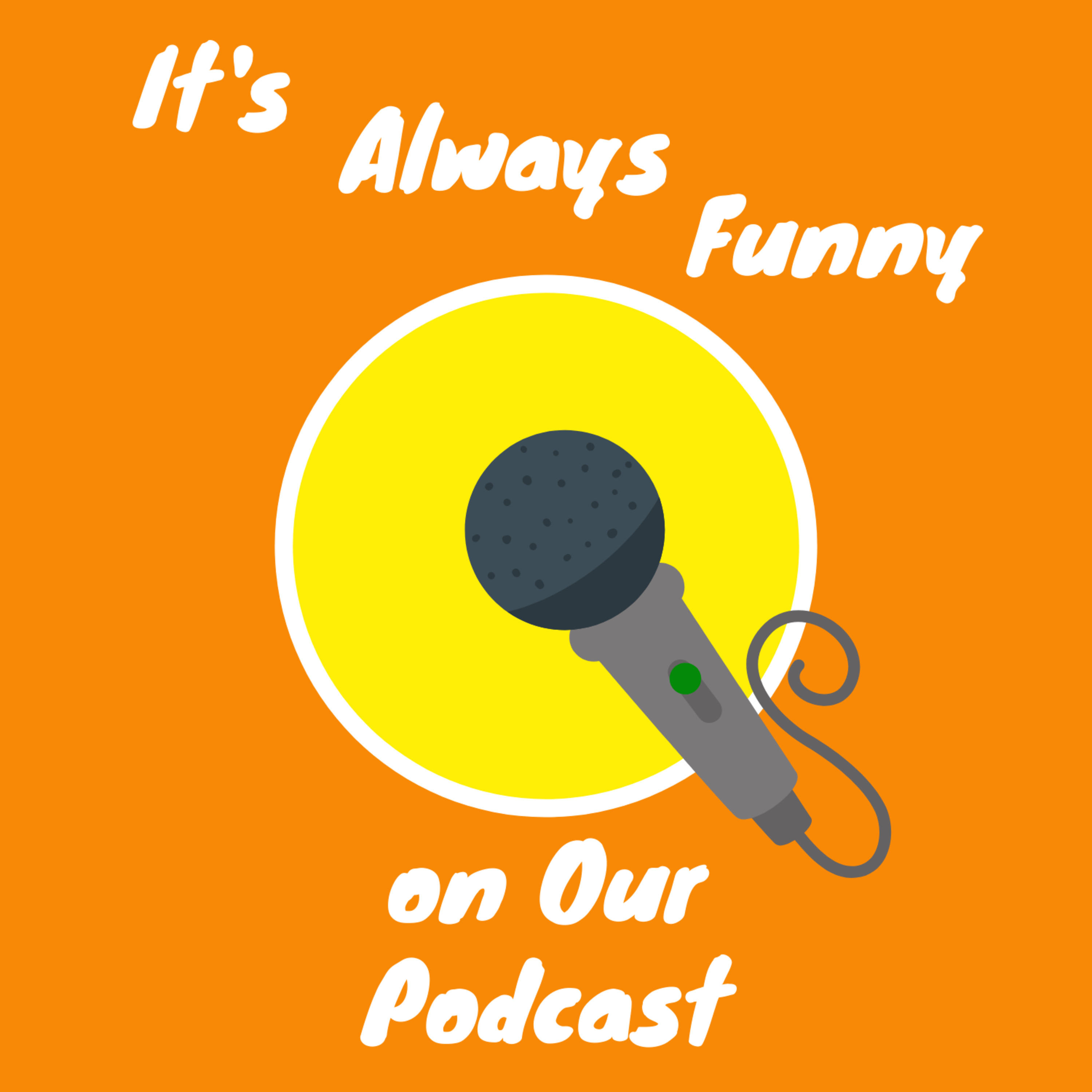 It's Always Funny on Our Podcast