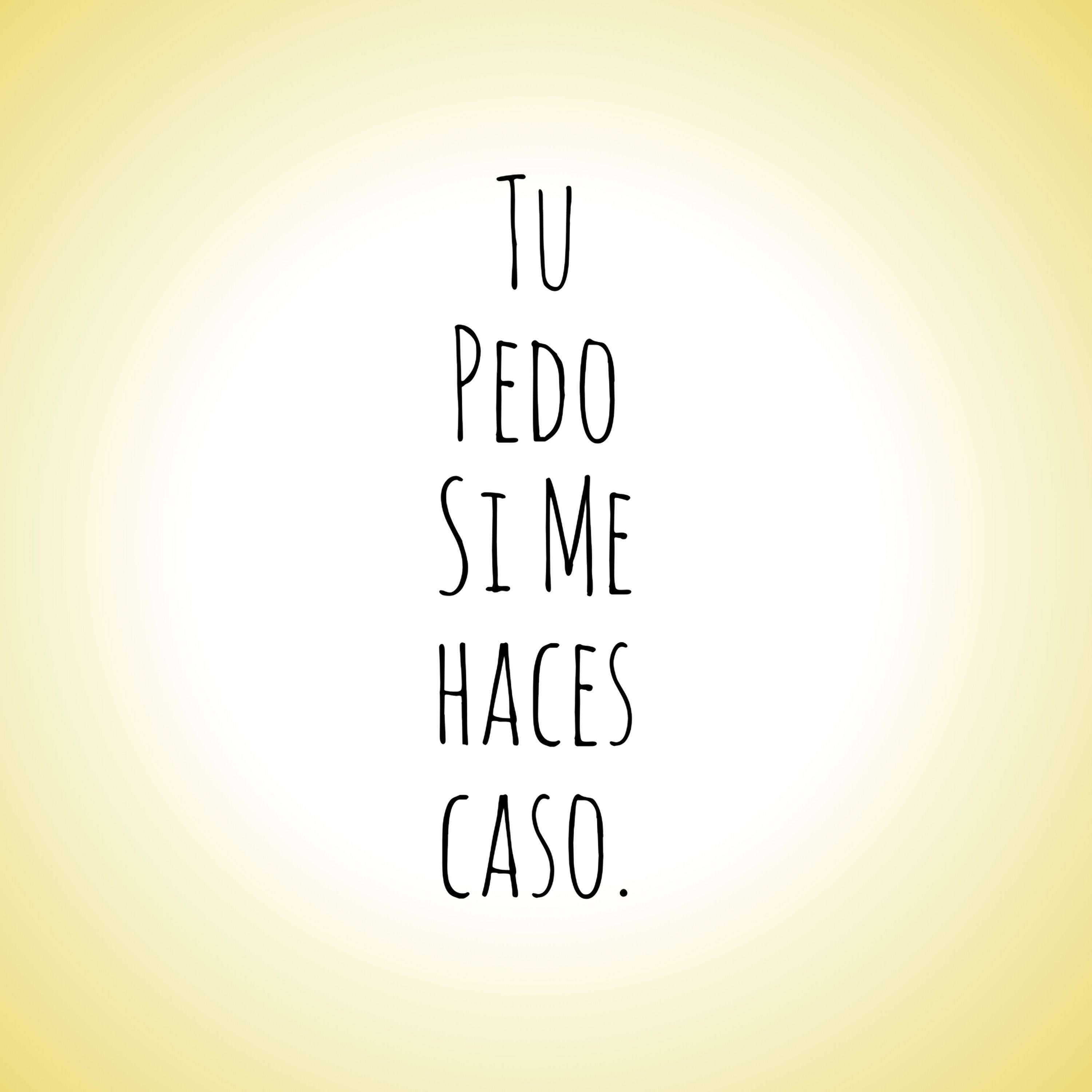 Tu Pedo Si Me Haces Caso