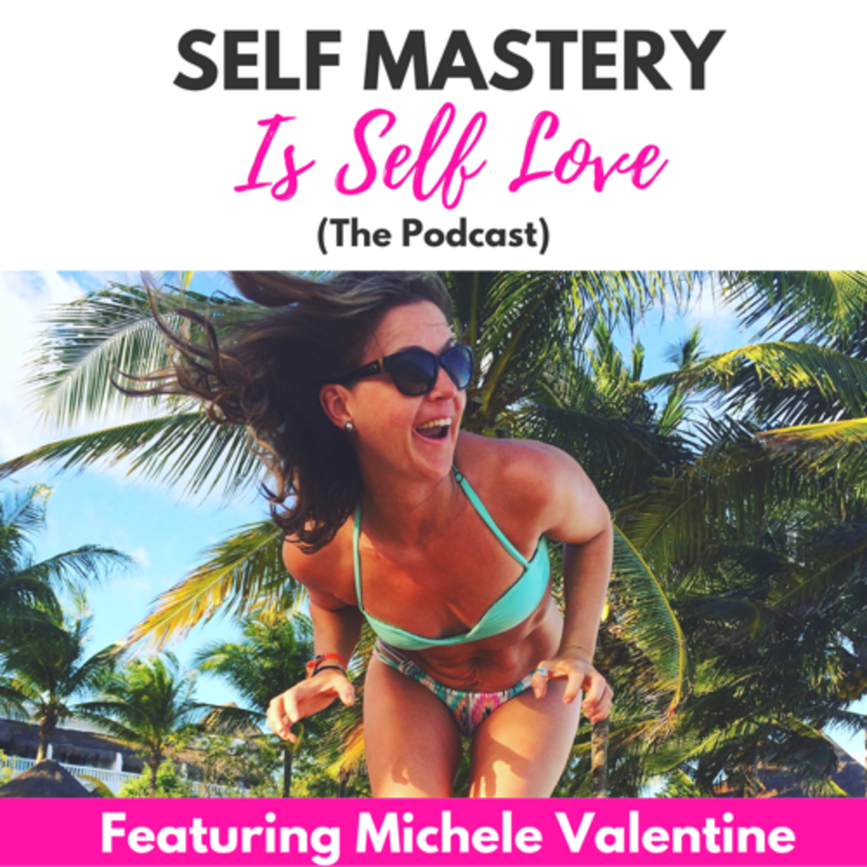 Self Mastery Is Self Love Podcast [UNEDITED]