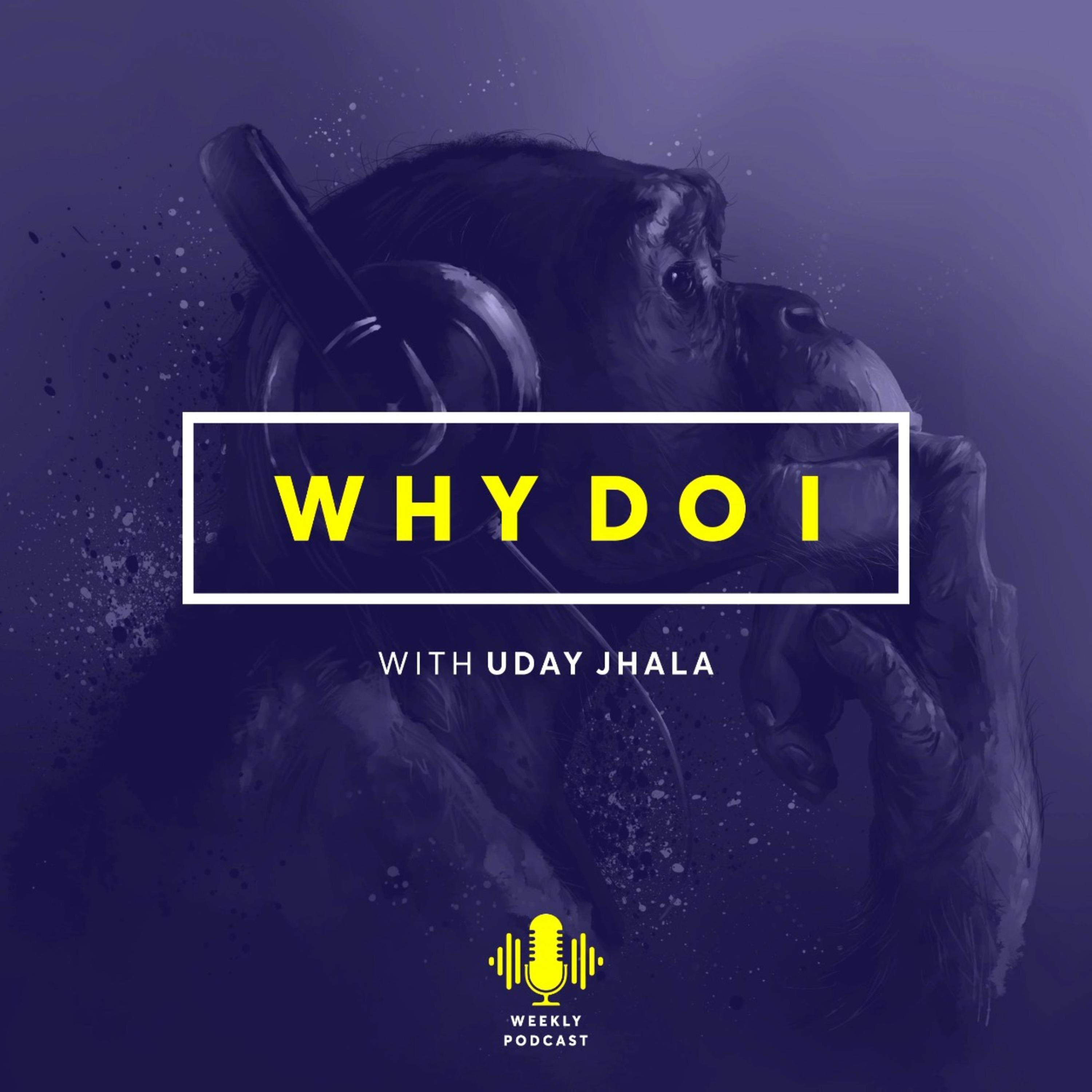 Why Do I with Uday Jhala
