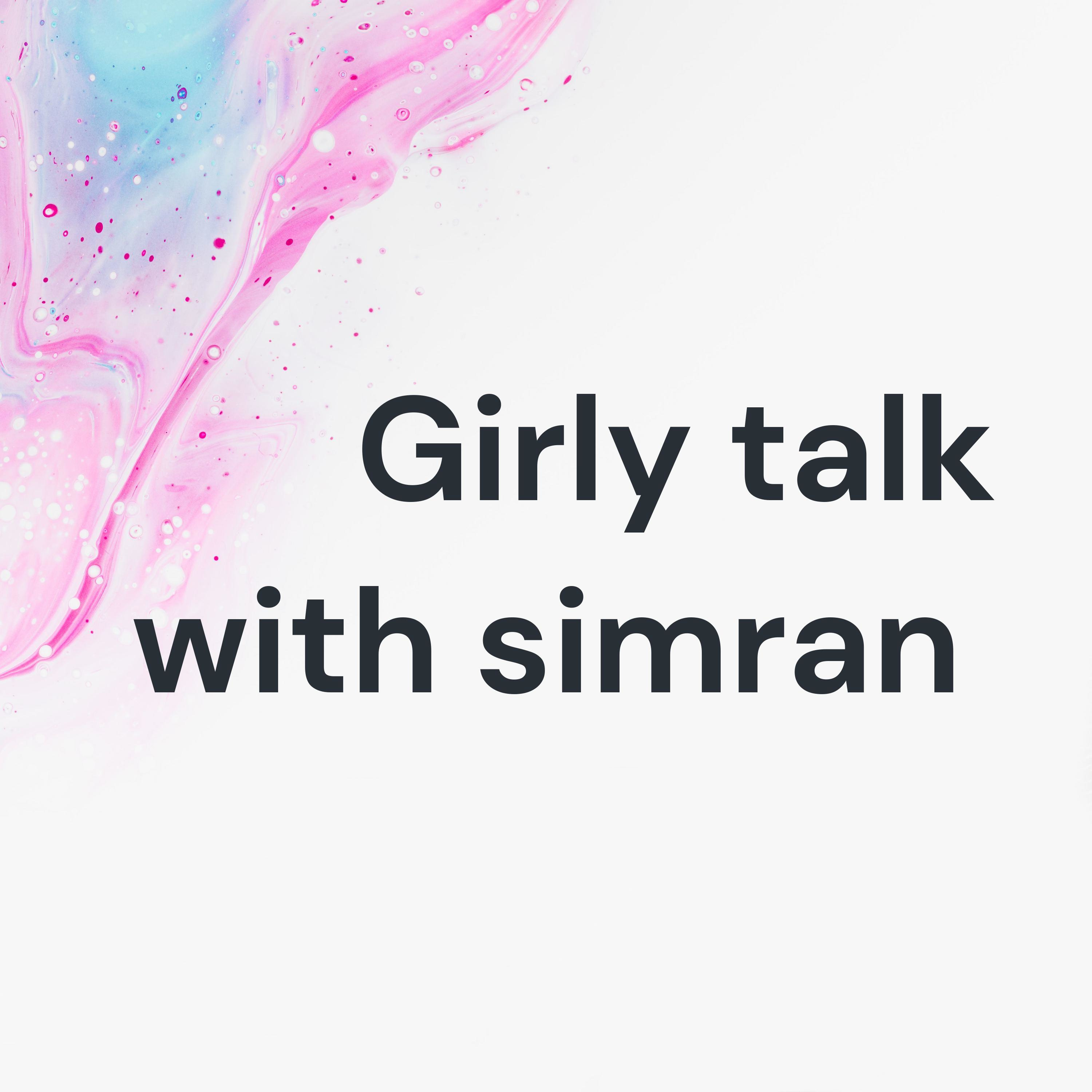 Girly talk with simran 