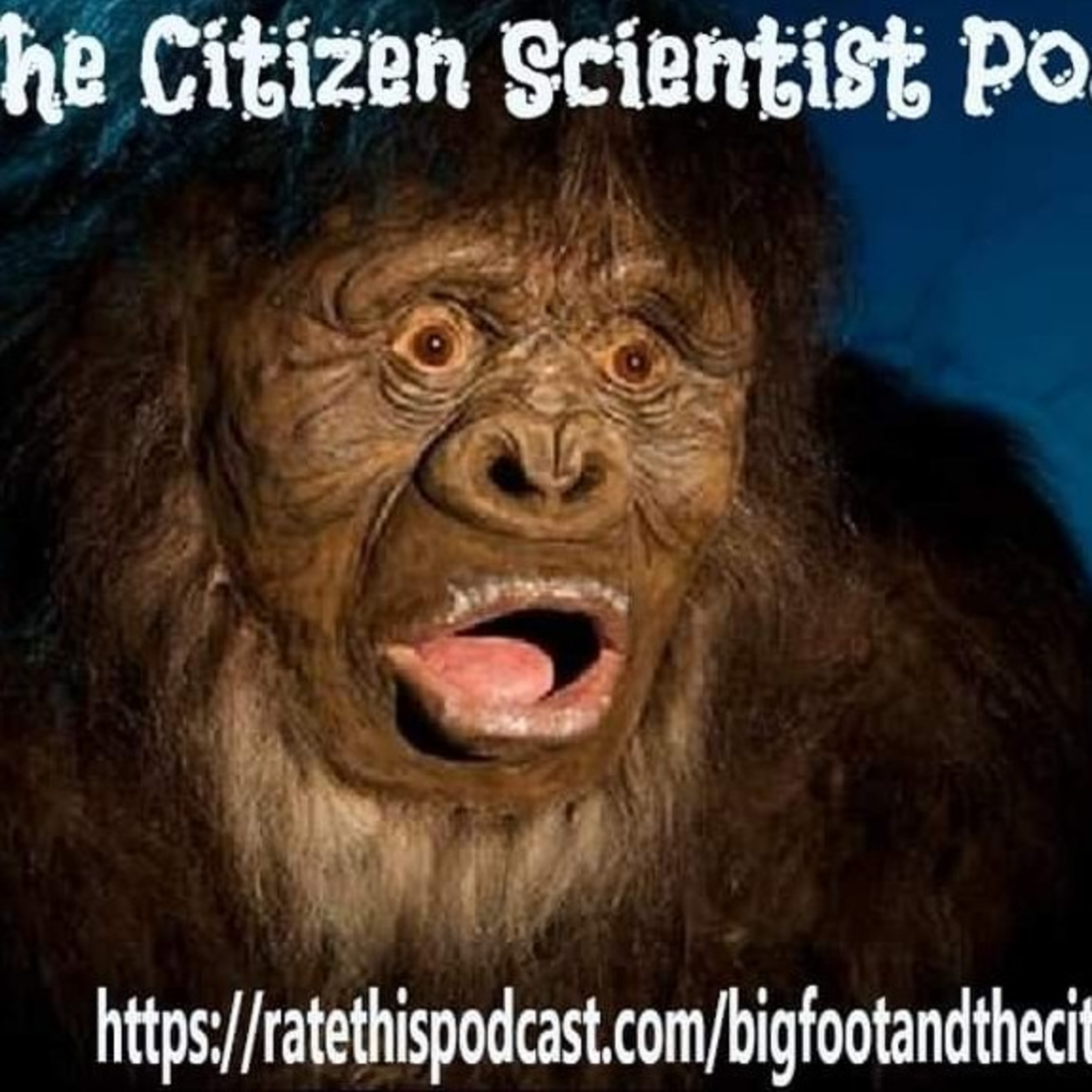 Bigfoot And The Citizen Scientist Podcast