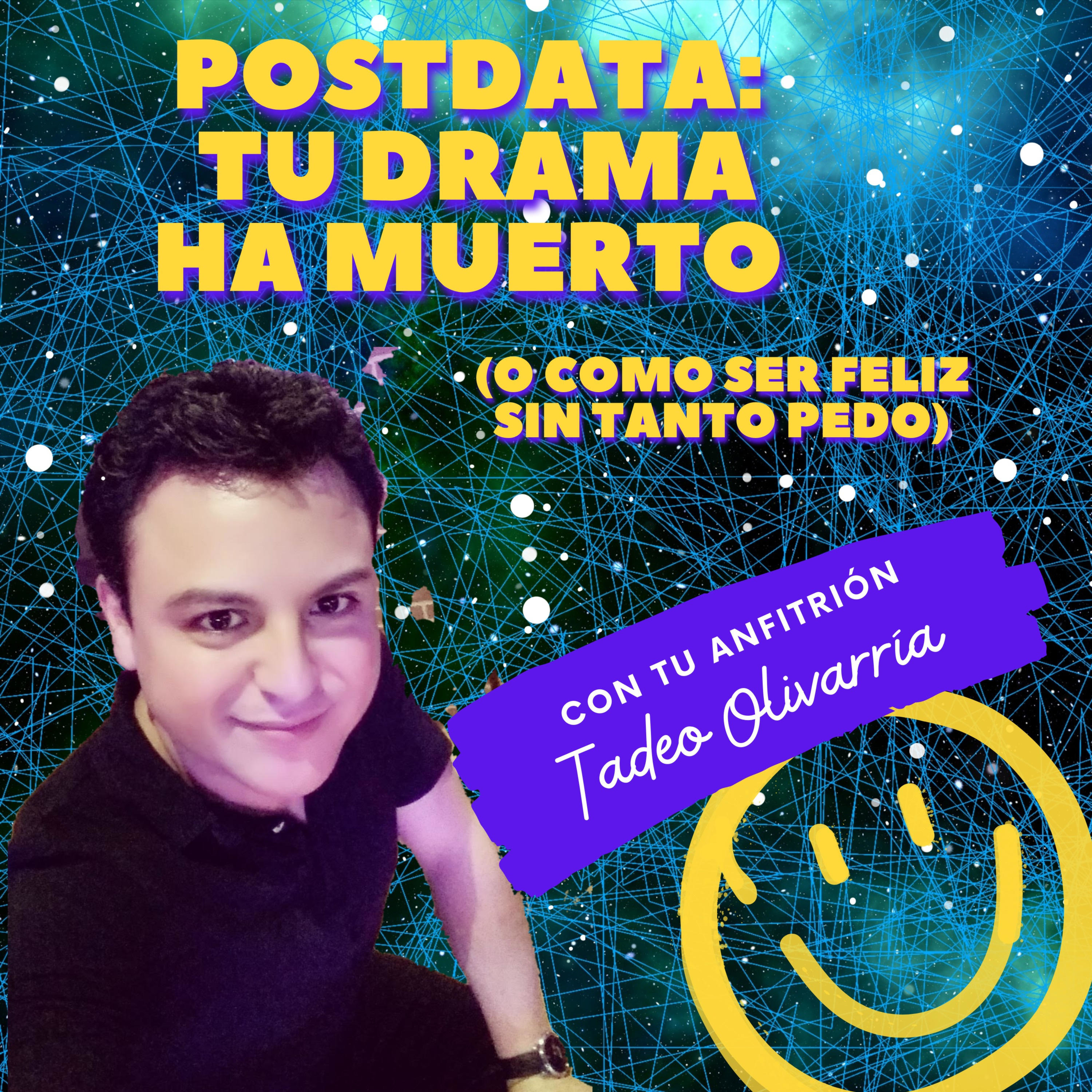 Posdata: tu drama ha muerto. (O como ser feliz sin tanto pedo)