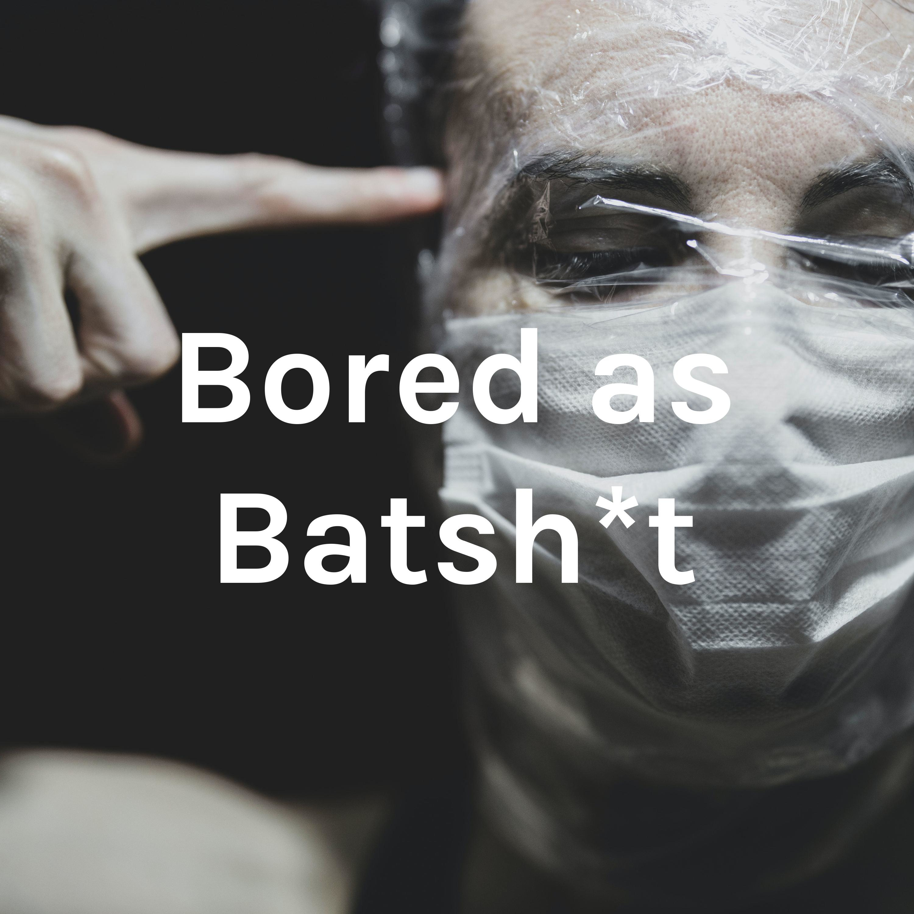 Bored as Batshit