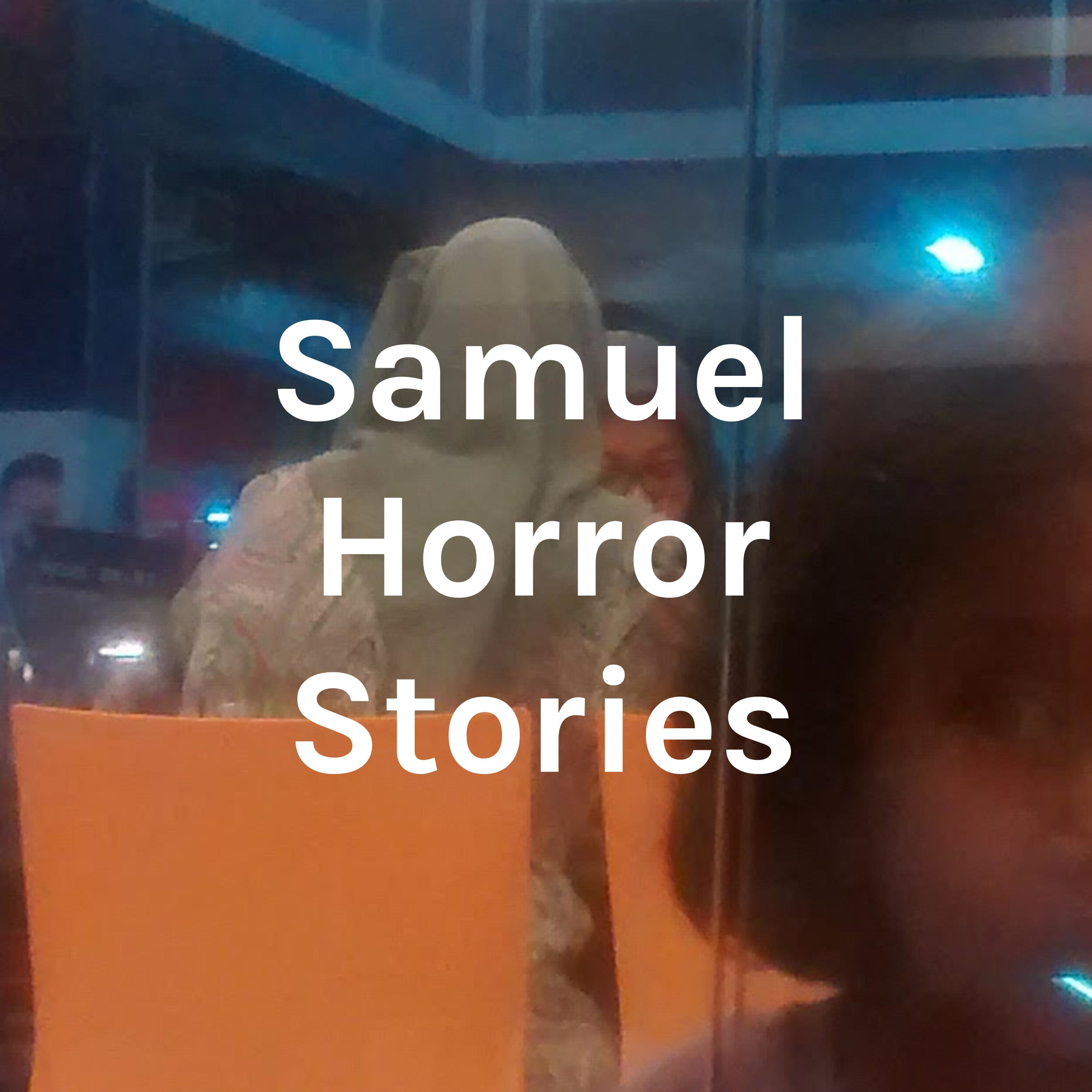 Samuel Horror Stories:samuell peters Samuel Horror Stories:samuell peters