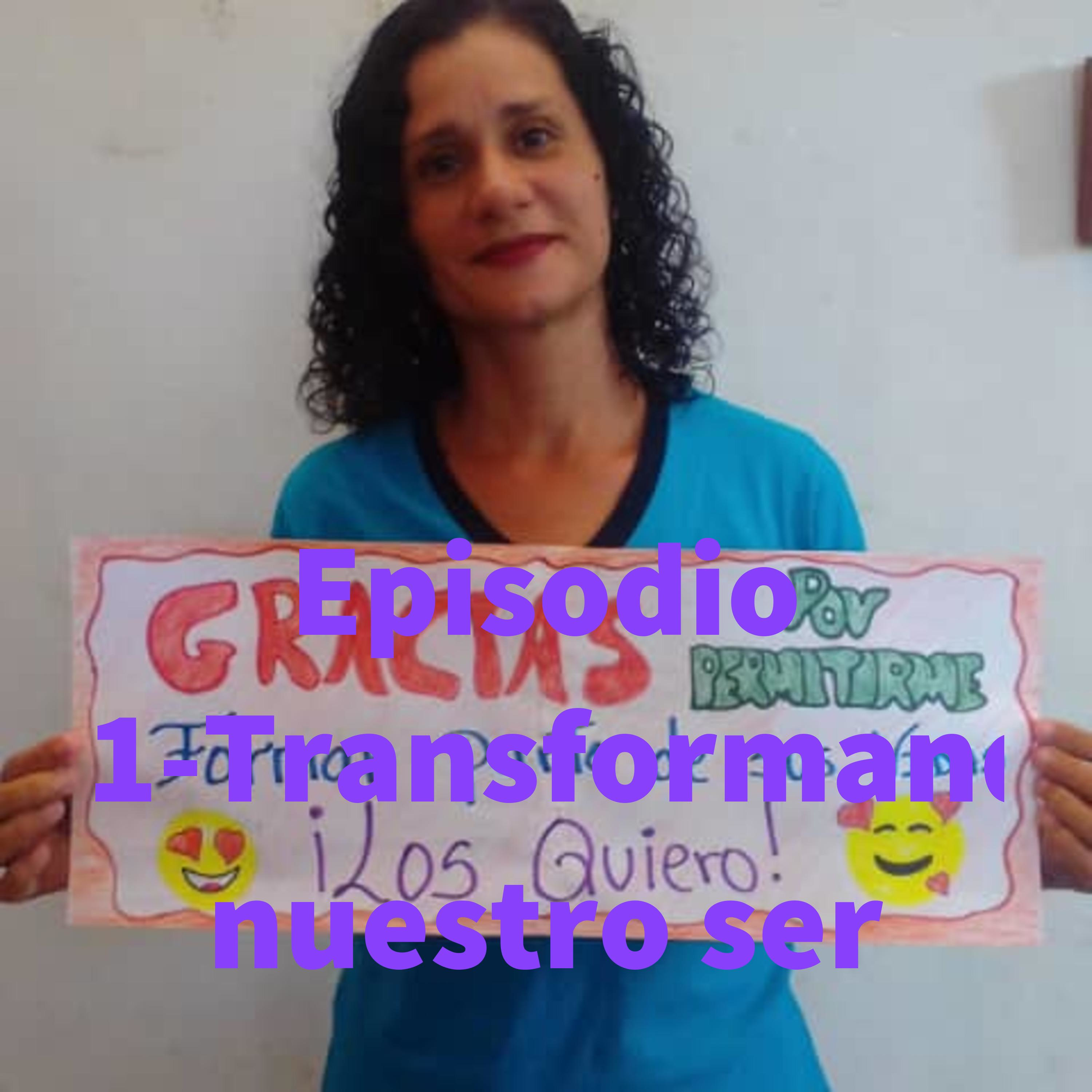 Episodio n°1-Transformando nuestro ser