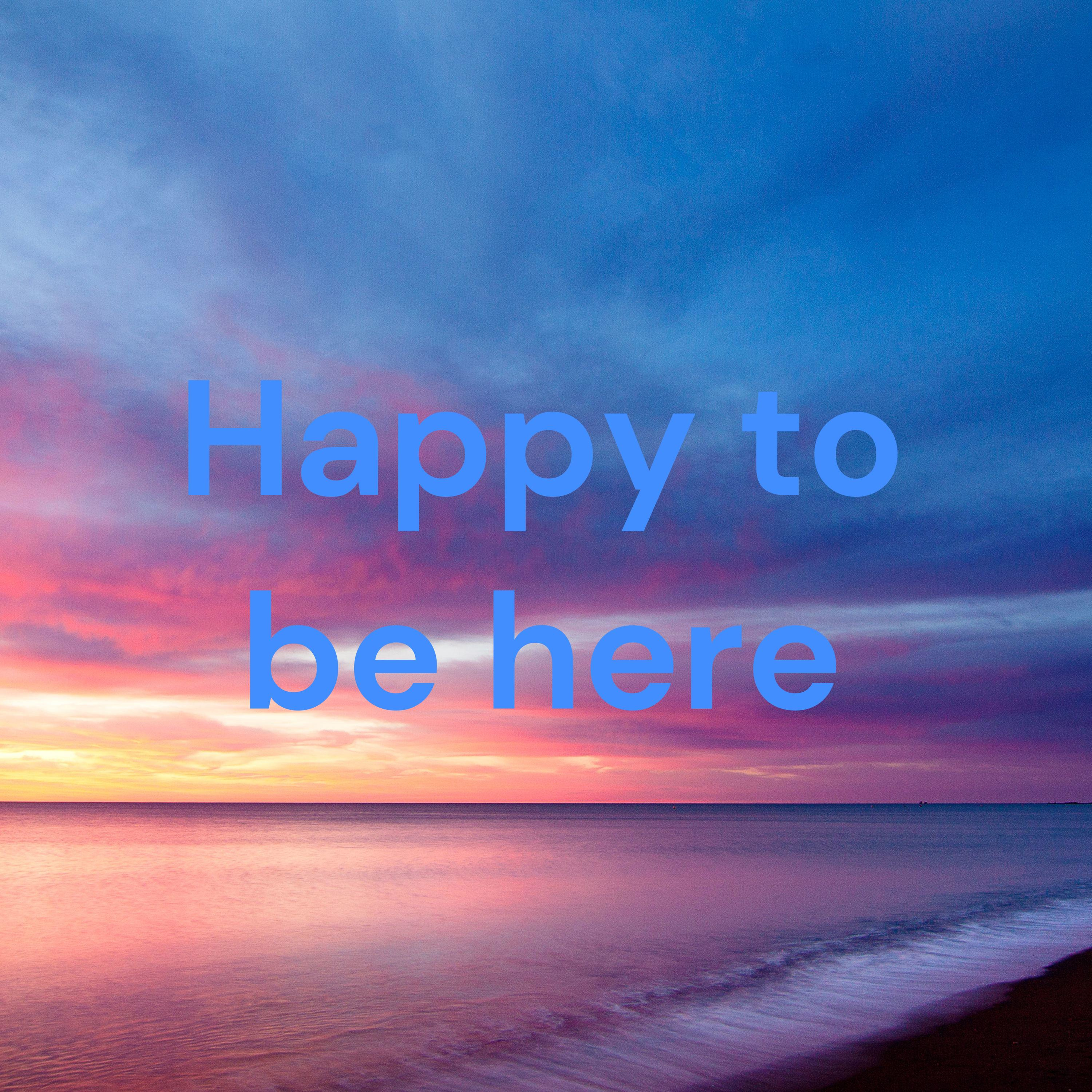 Happy to be here