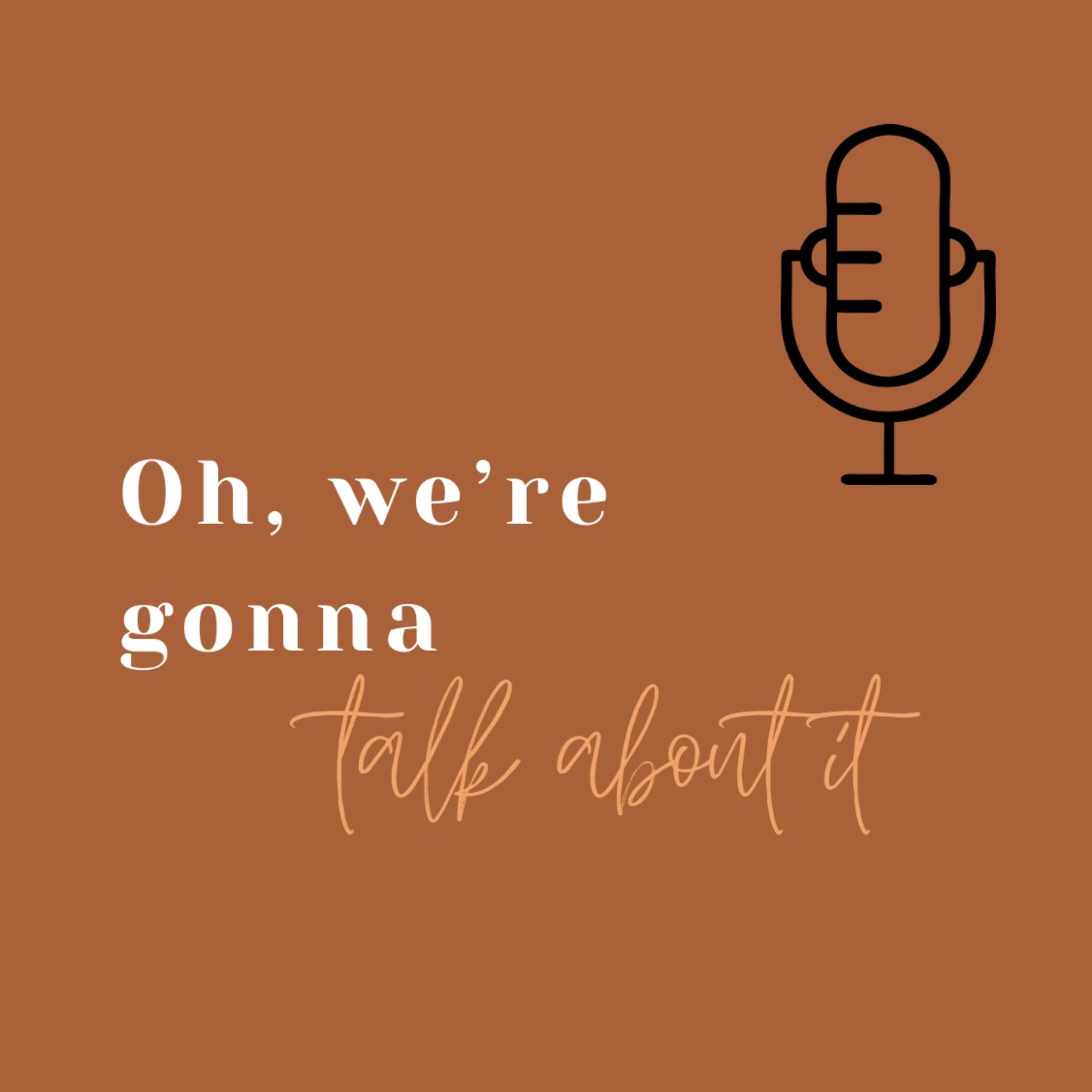 Oh, We’re Gonna Talk About It