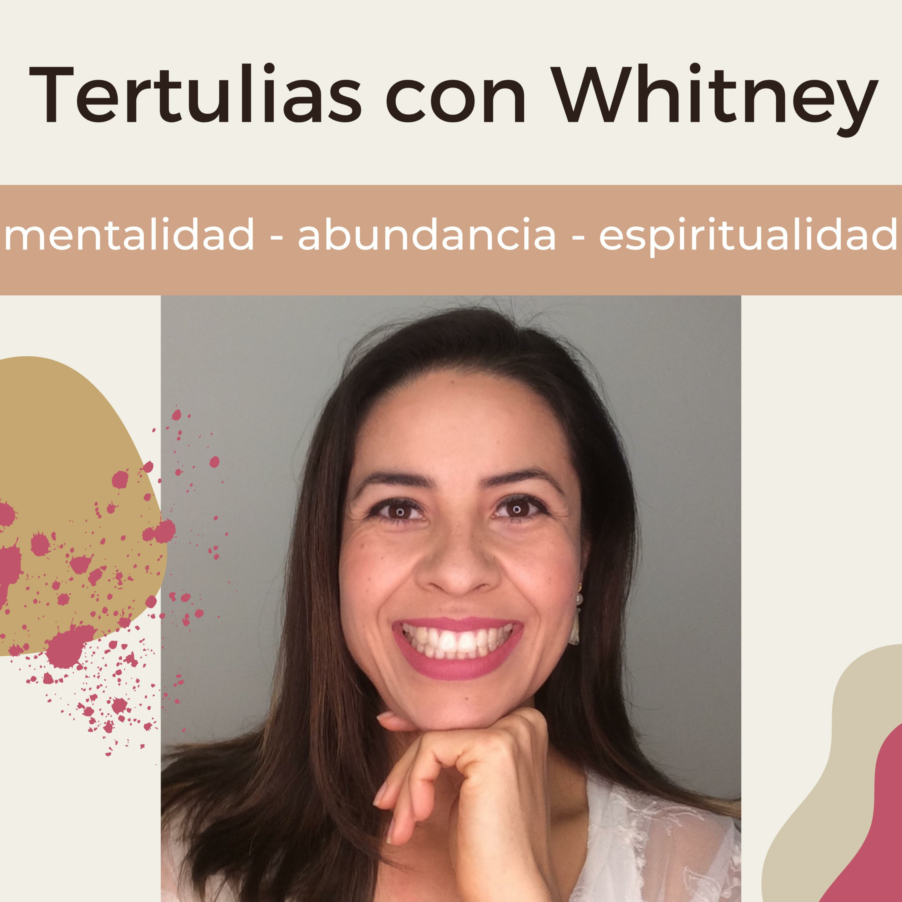 Tertulias con Whitney- Mentalidad, abundancia y felicidad