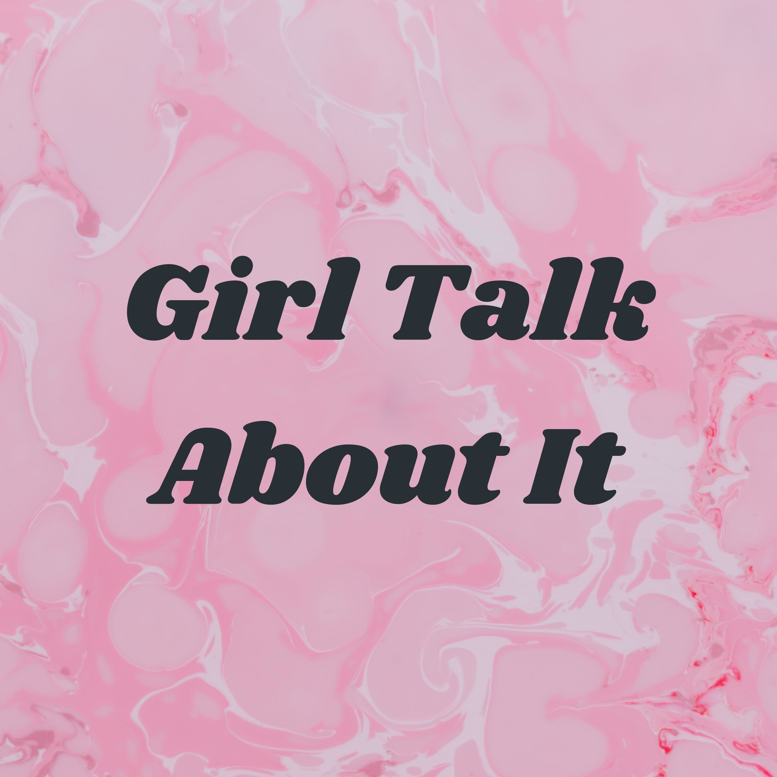 Girl Talk About It