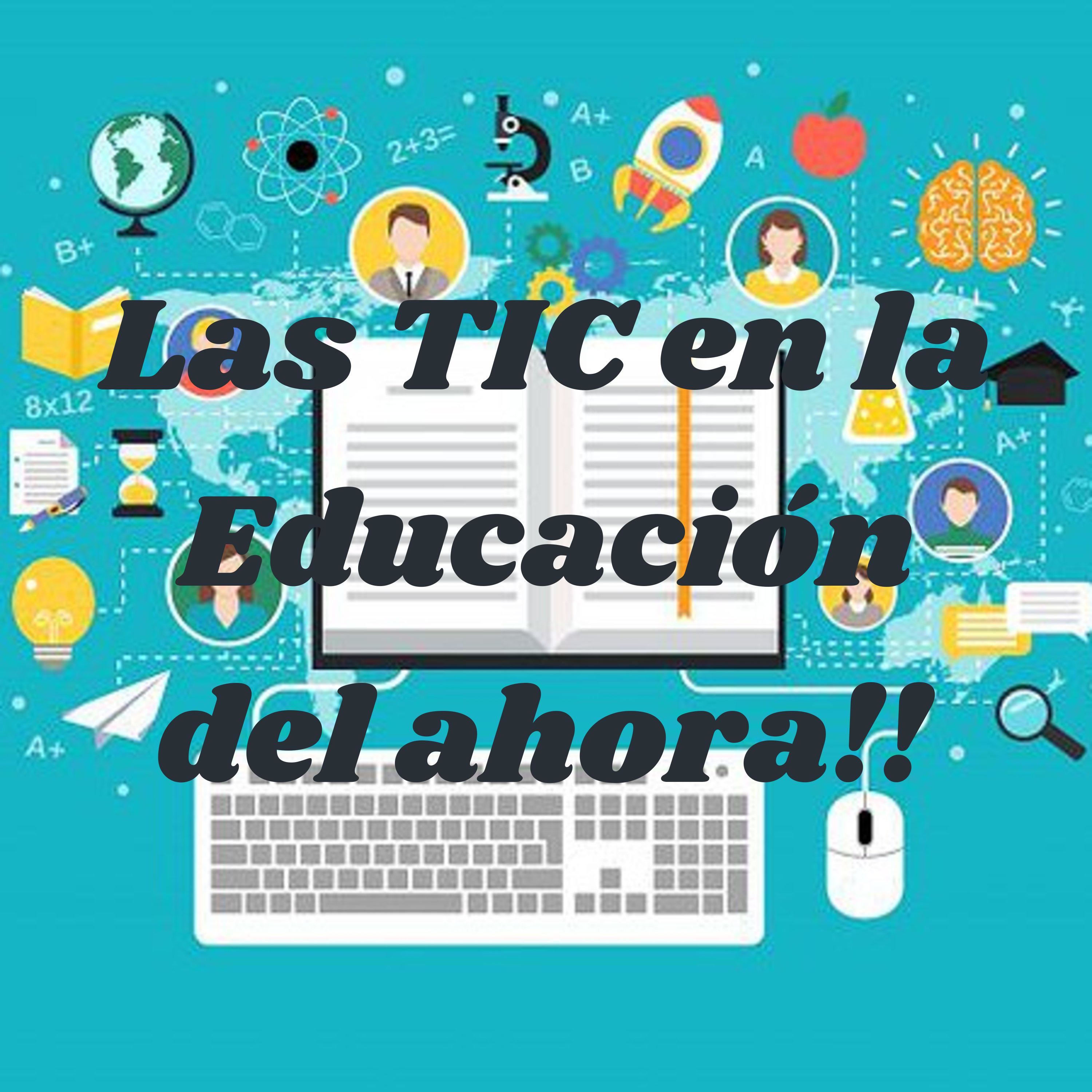Las TIC en la Educación del ahora!!
