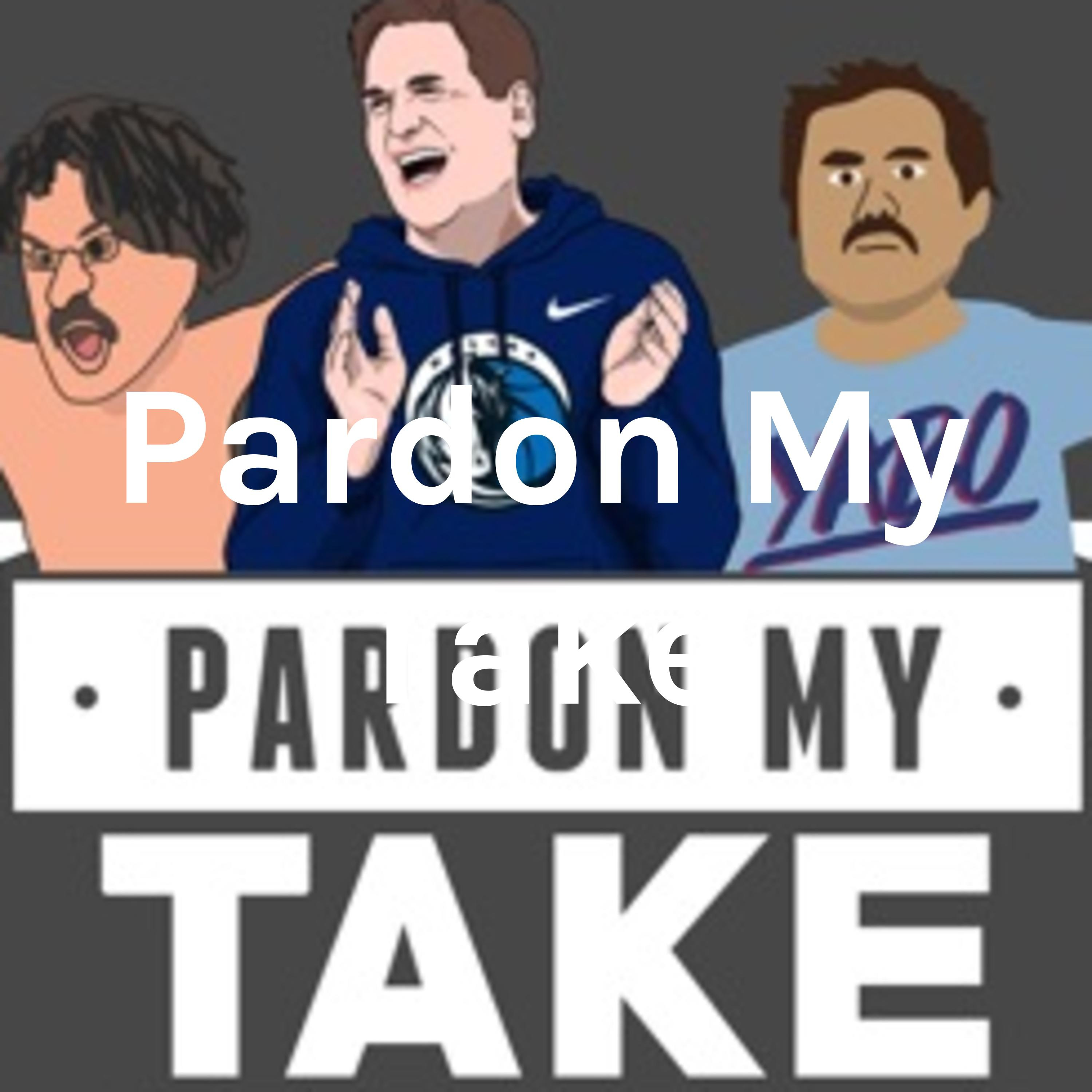 Pardon My Take Pardon My Take