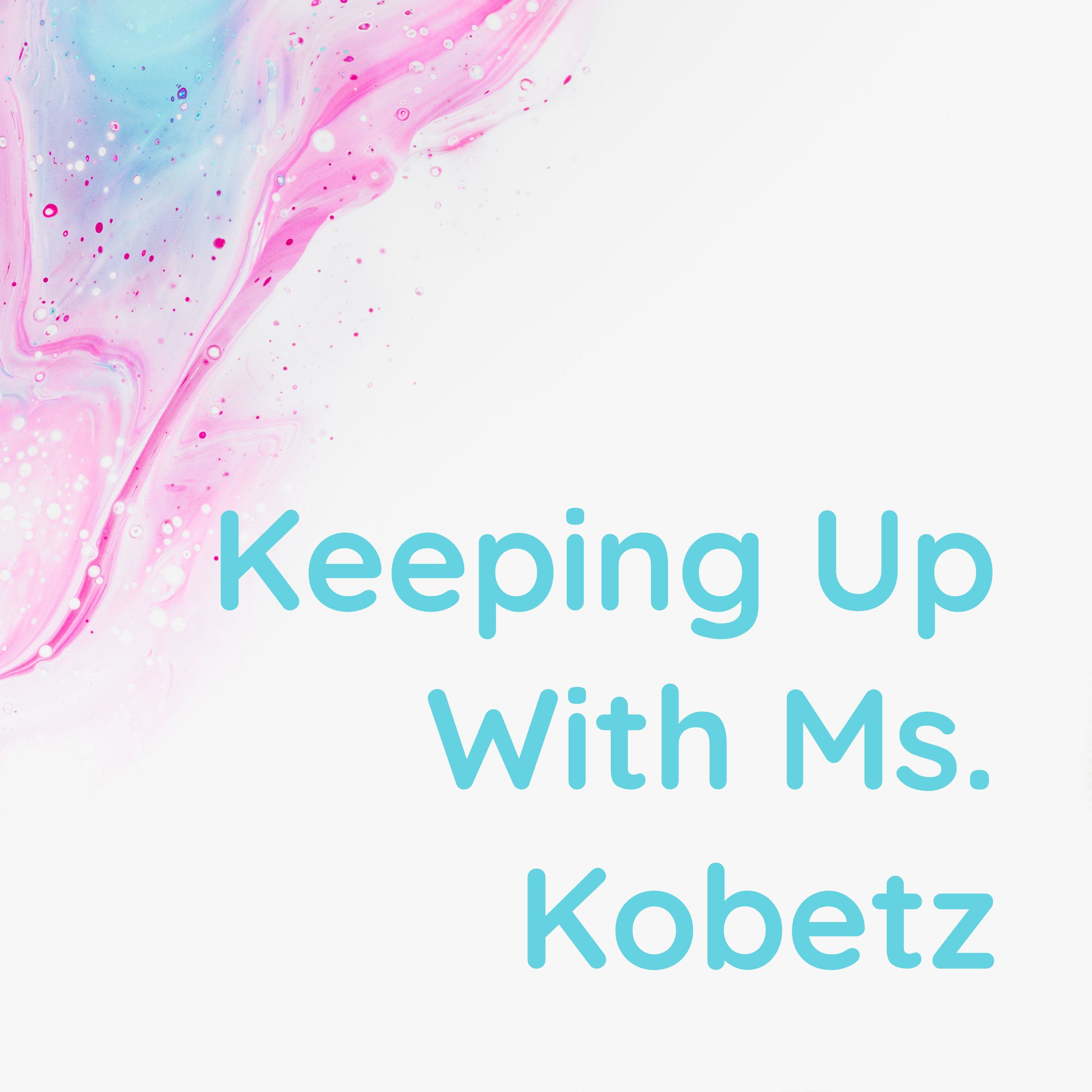Keeping Up With Ms. Kobetz