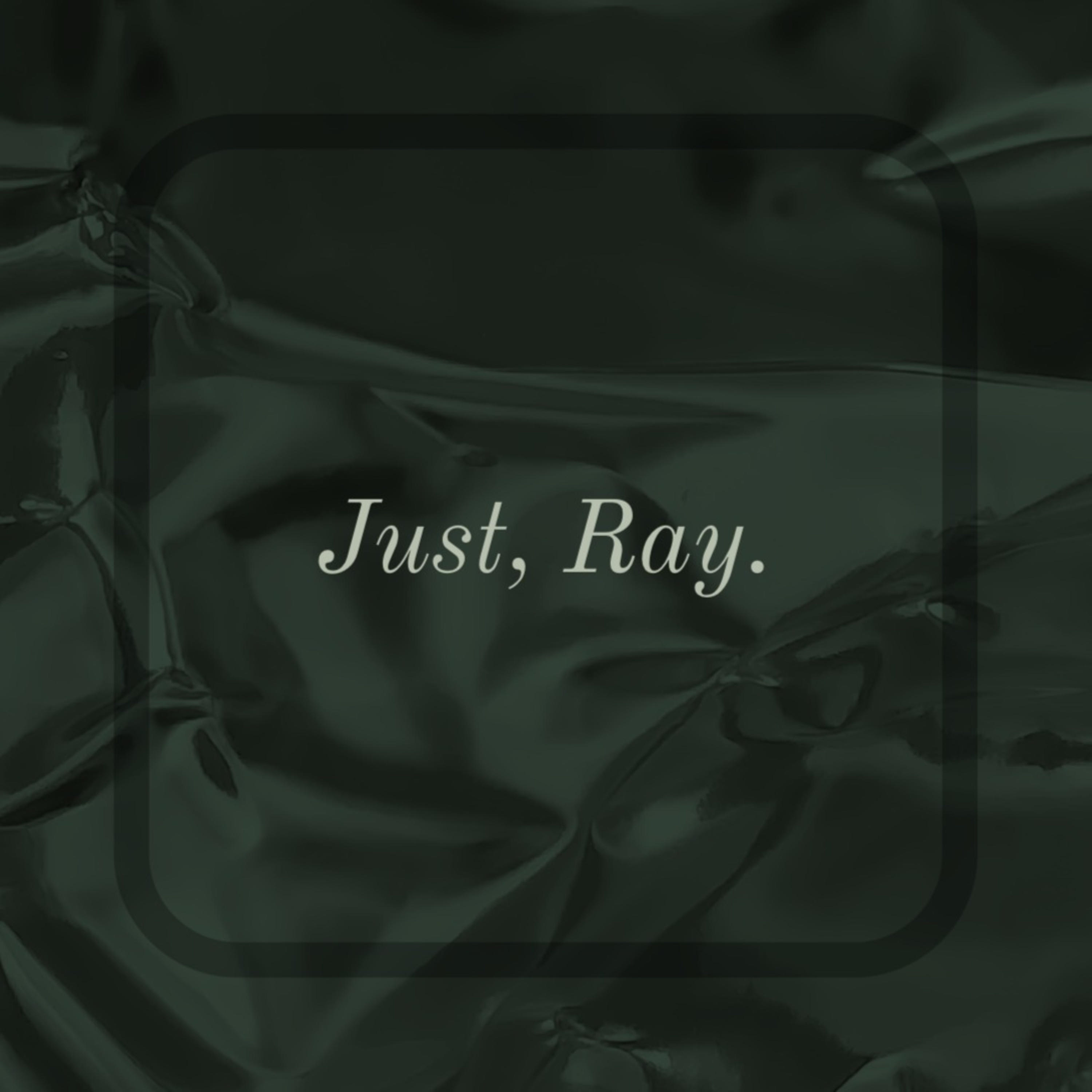 Just, Ray.