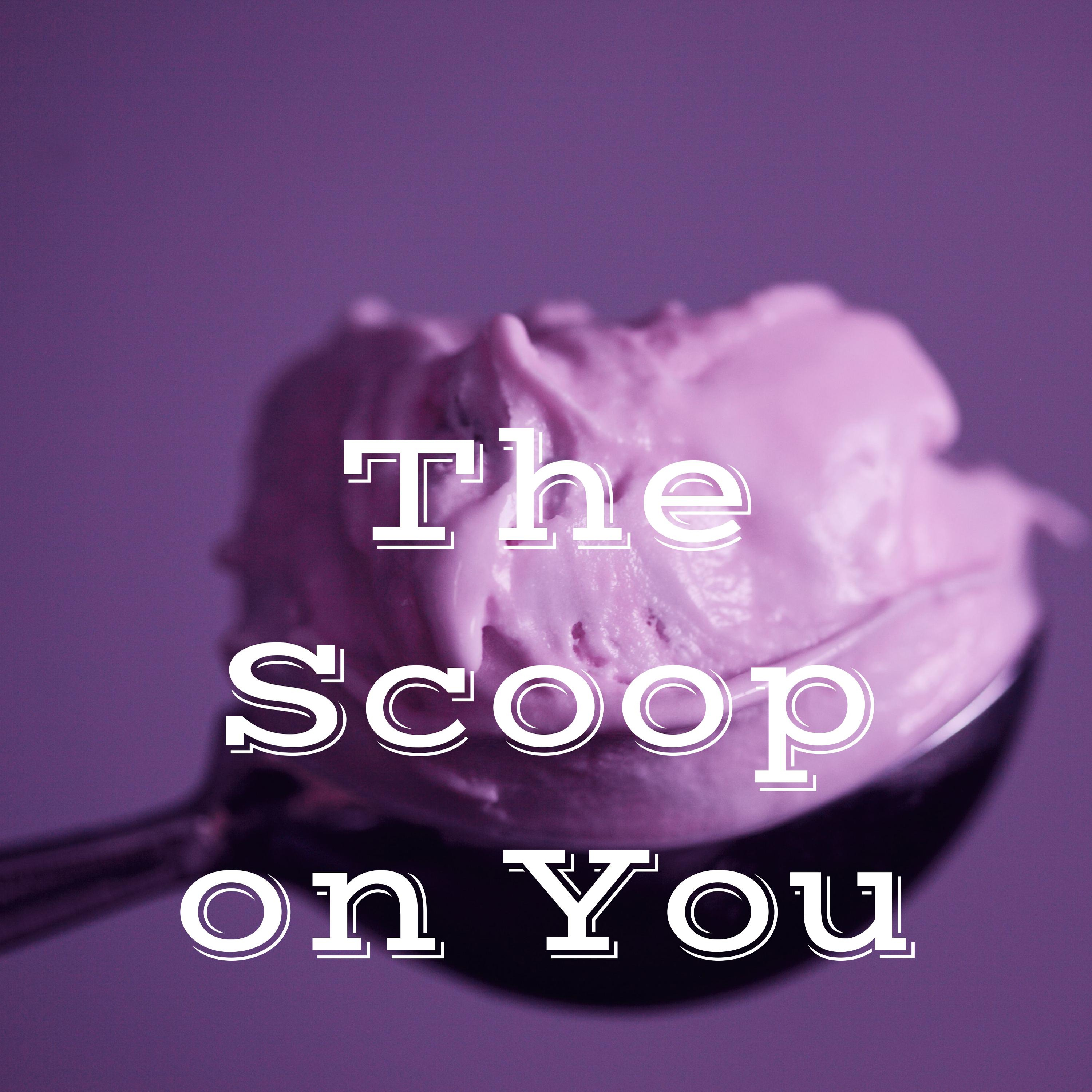 The Scoop On You