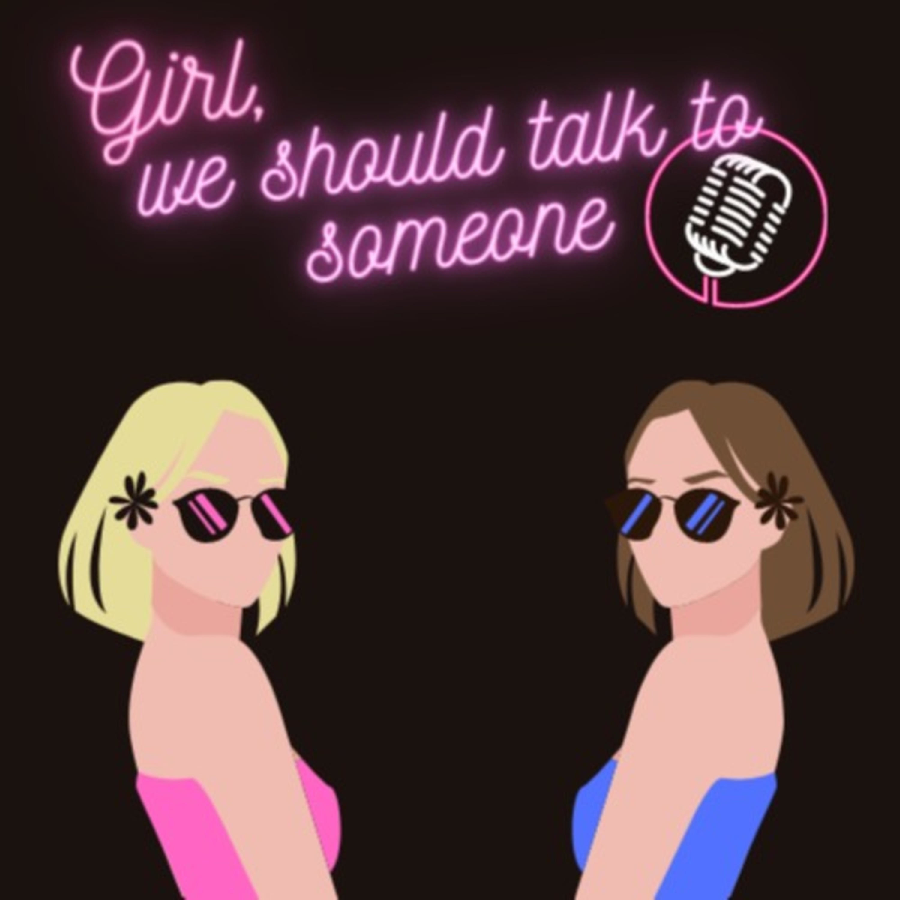 Girl, We Should Talk to Someone