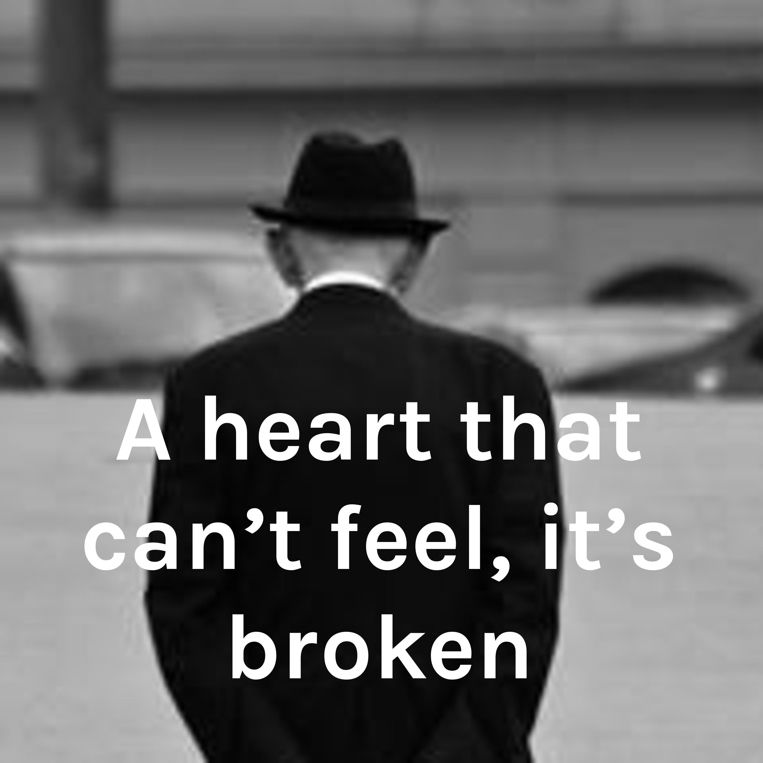 A heart that can't feel, it's broken