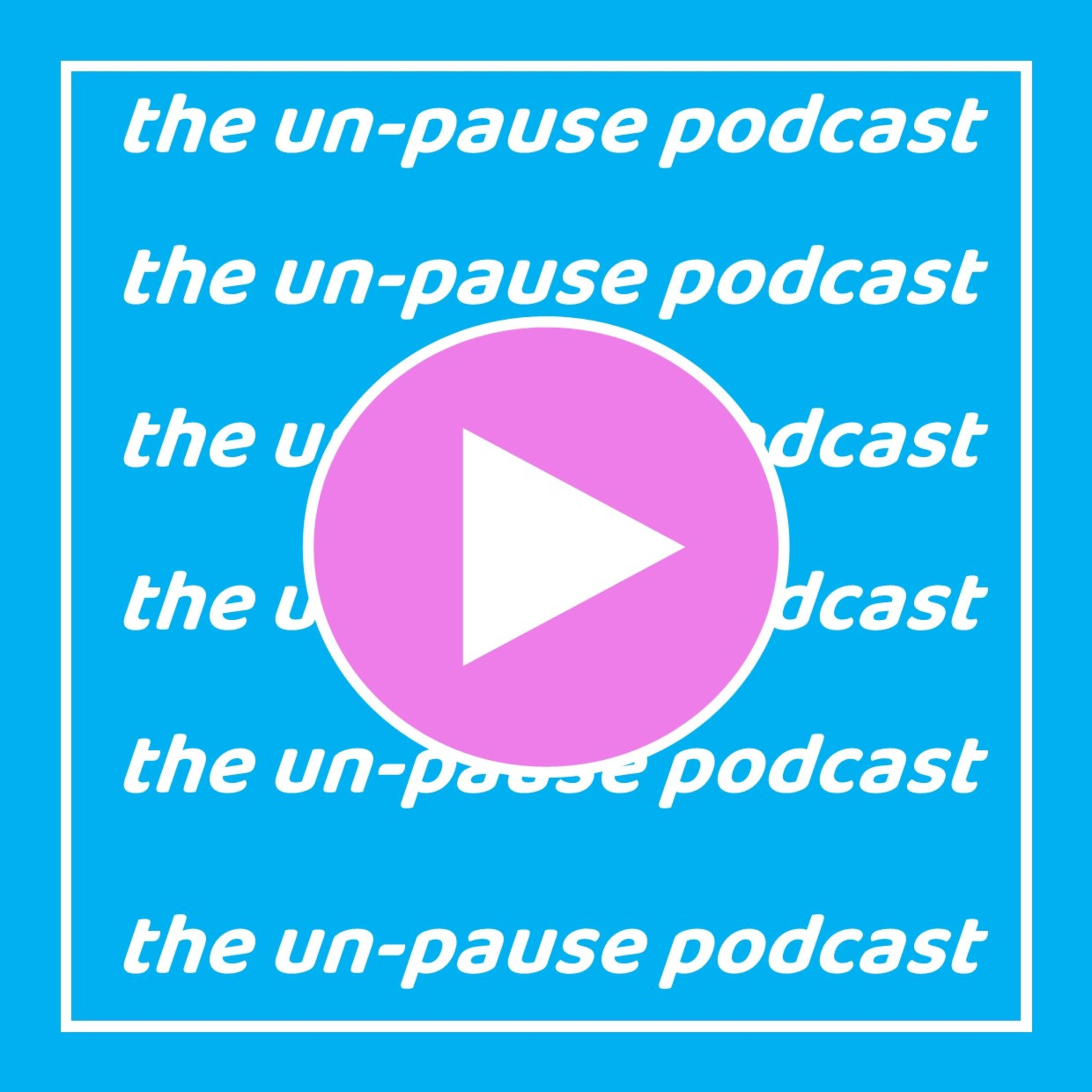 The Un-Pause Podcast The Un-Pause Podcast