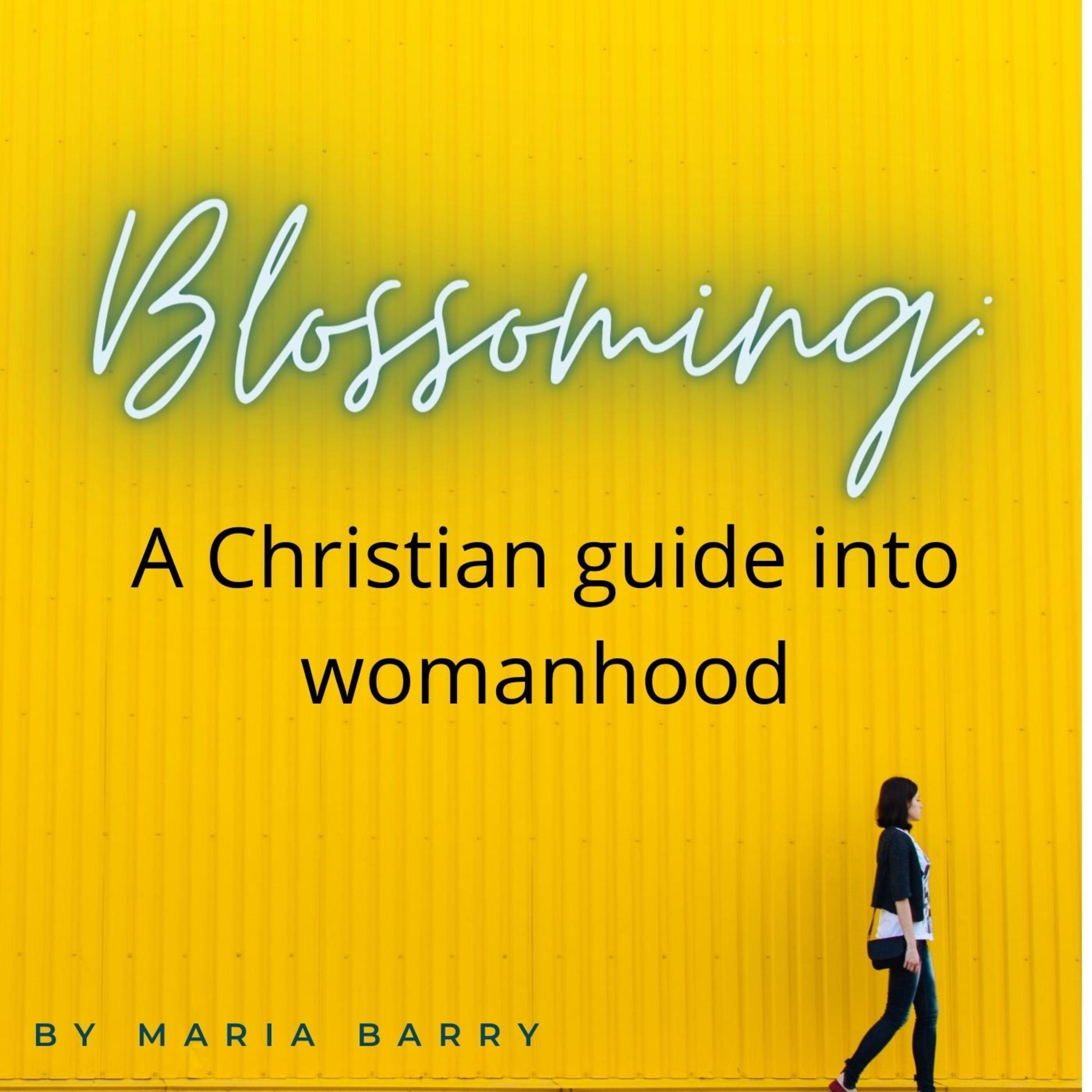 Blossoming: A Christian guide into womanhood