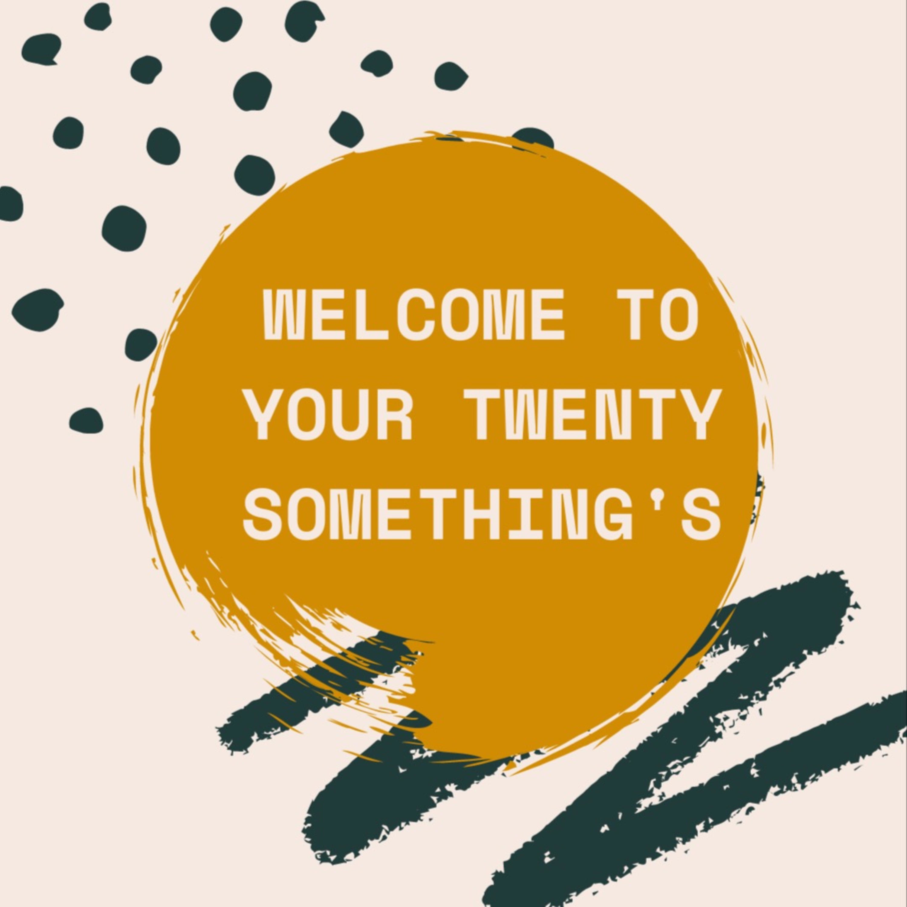 Welcome To Your Twenty Somethings