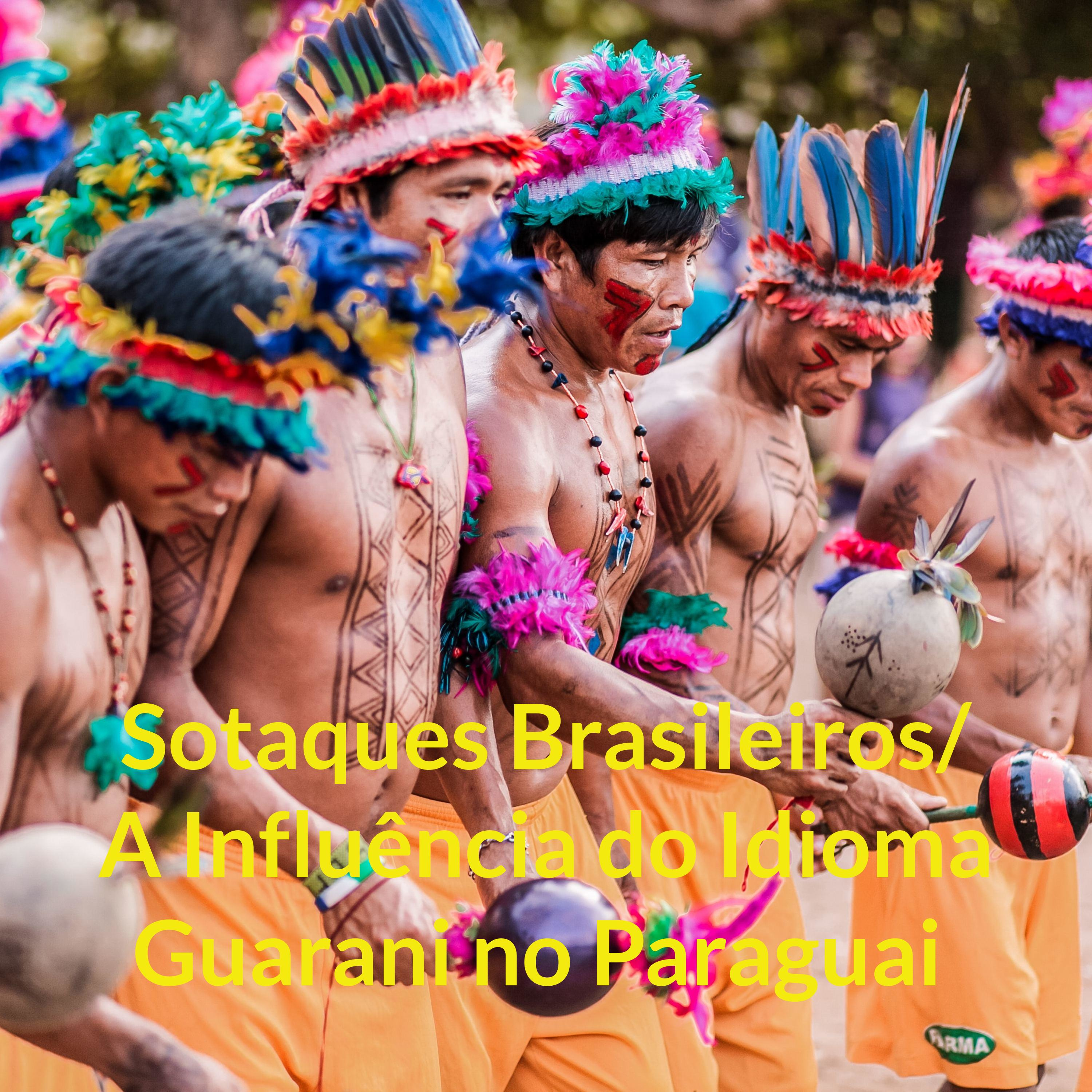 Sotaques brasileiros/ A influência do idioma Guarani no Paraguai.