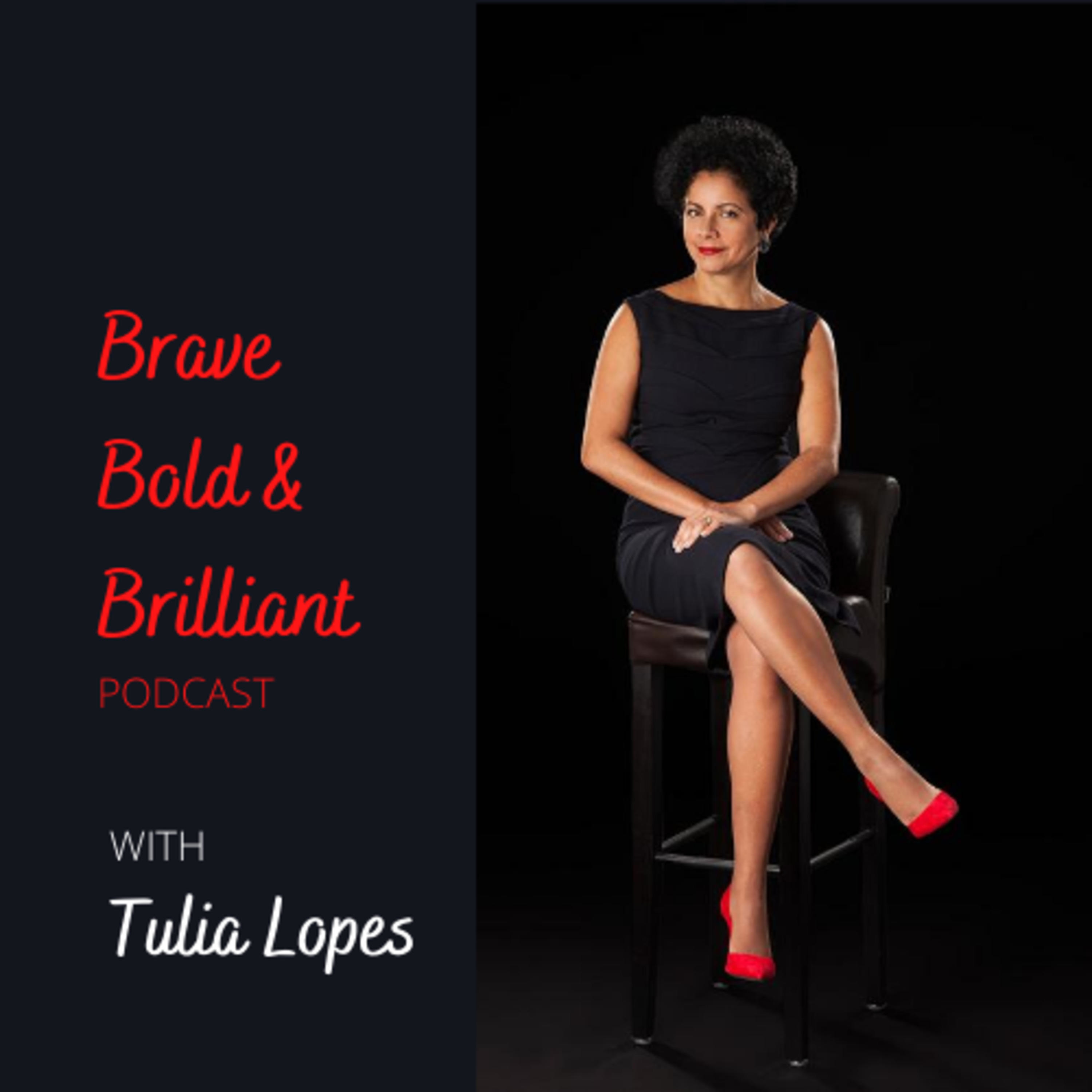 Brave, Bold & Brilliant with Tulia Lopes